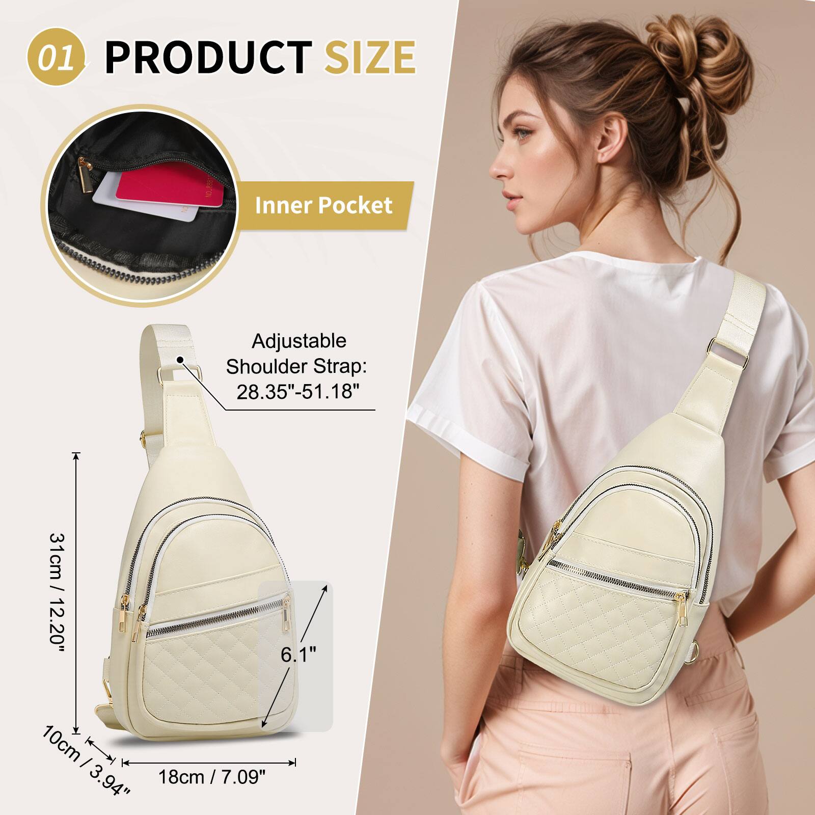 01 PRODUCT SIZE

Inner Pocket

Adjustable Shoulder Strap: 28.35"-51.18" / 31cm / 12.20"

Height: 31cm / 12.20"
Width: 18cm / 7.09"
Depth: 10cm / 3.94"
Front Pocket Height: 6.1"