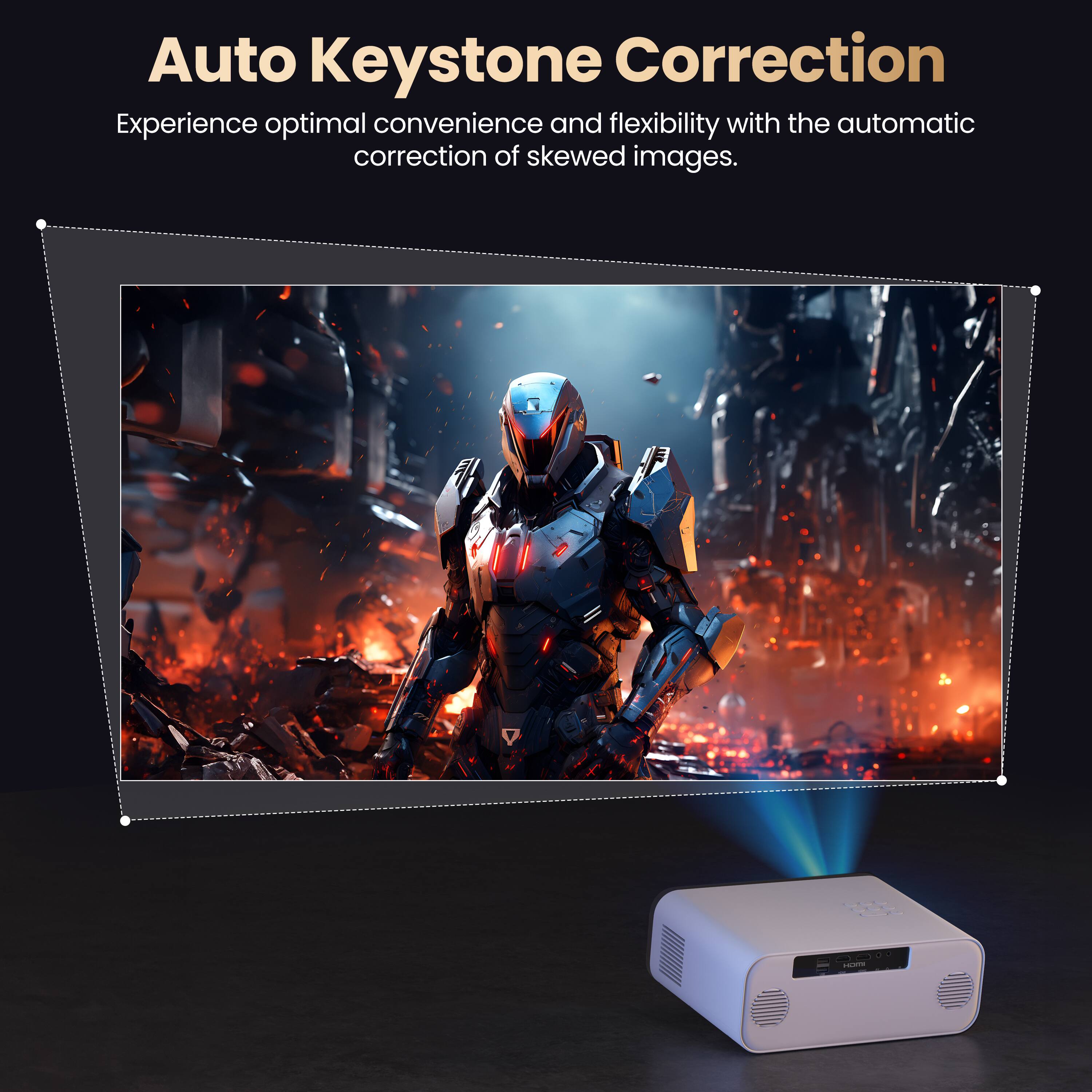 Auto Keystone Correction Experience optimal convenience and flexibility with the automatic correction of skewed images.