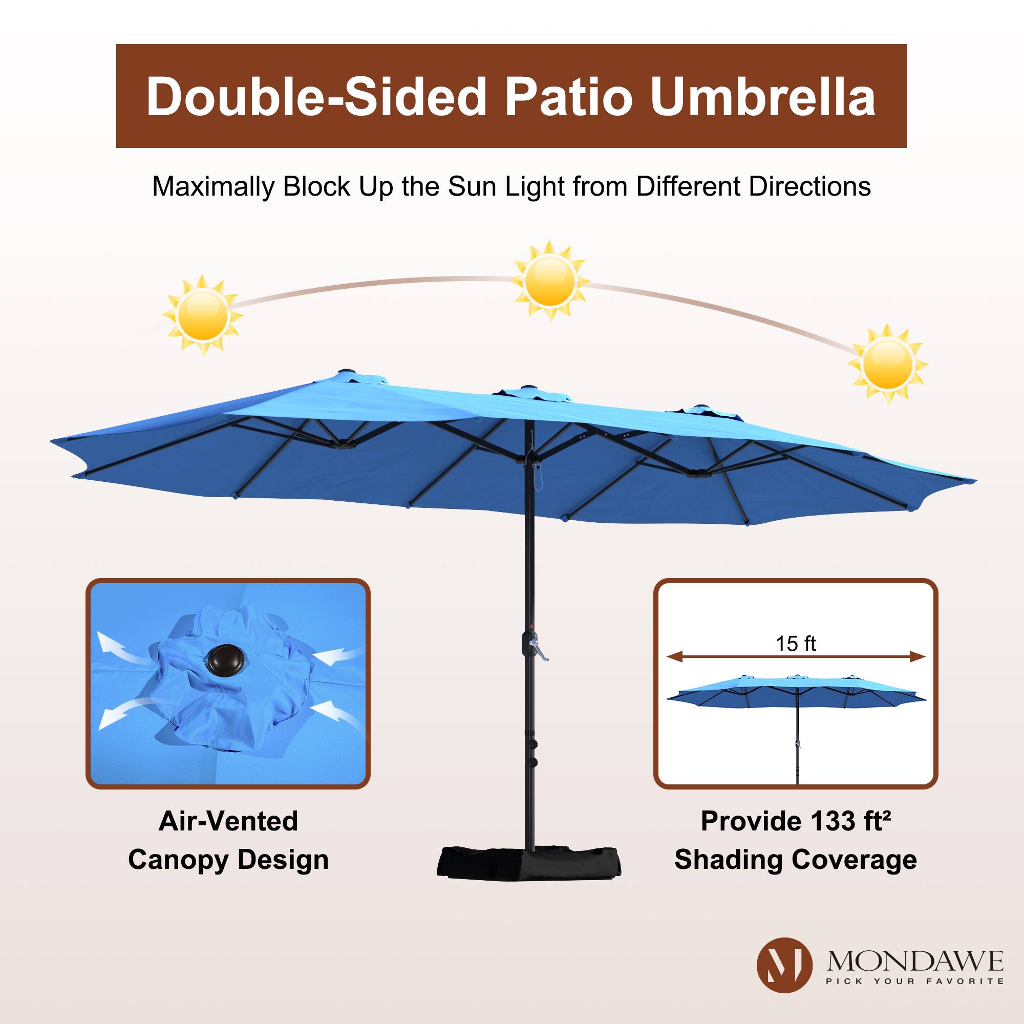 Double-Sided Patio Umbrella  
Maximally Block Up the Sun Light from Different Directions  

15 ft Air-Vented Canopy Design  
Provide 133 ft² Shading Coverage  

MONDAWE  
PICK YOUR FAVORITE