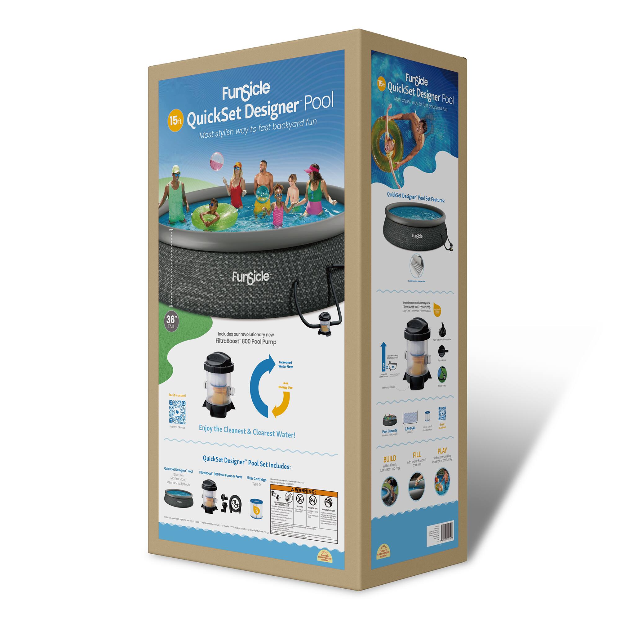 FunSicle QuickSet Designer Pool  
15'  
Most stylish way to fast backyard fun  

FunSicle QuickSet Designer Pool  
36"  
Includes our revolutionary new FilterBoost 800 Pool Pump  
Enjoy the Cleanest & Clearest Water!  

QuickSet Designer Pool Set Includes:  
- QuickSet Designer Pool  
- FilterBoost 800 Pool Pump  
- Filter Cartridge  
- Pool Ladder  
- Pool Skimmer  
- Pool Net  
- Pool Scoop  
- Pool Brush  

FunSicle QuickSet Designer Pool Features:  
- Set up in 10 minutes  
- 2,400 Gallon Capacity  
- 36" Deep  
- FilterBoost 800 Pool Pump  
- Enjoy the Cleanest & Clearest Water!  

BUILD  
FILL  
PLAY  

FunSicle QuickSet Designer Pool Set Includes:  
- QuickSet Designer Pool  
- FilterBoost 800 Pool Pump  
- Filter Cartridge  
- Pool Ladder  
- Pool Skimmer  
- Pool Net  
- Pool Scoop  
- Pool Brush  

FunSicle QuickSet Designer Pool  
Most stylish way to fast backyard fun