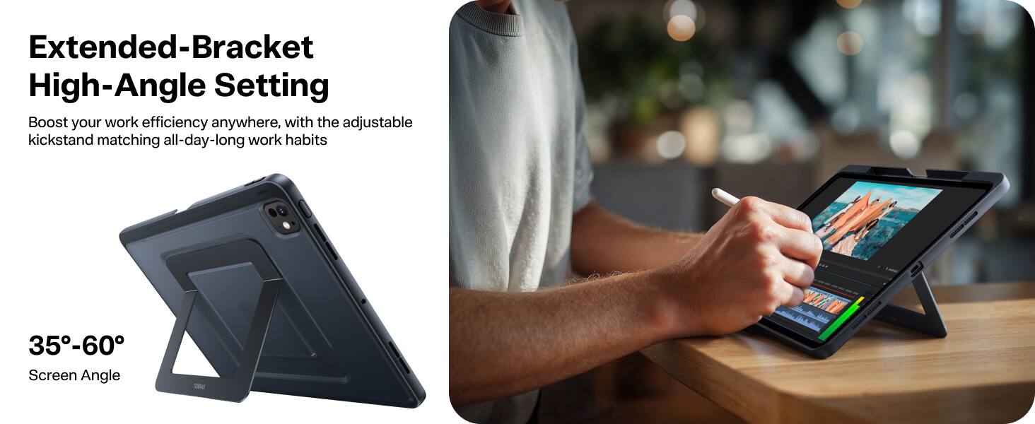 Extended-Bracket High-Angle Setting  
Boost your work efficiency anywhere, with the adjustable kickstand matching all-day-long work habits  

35°-60°  
Screen Angle