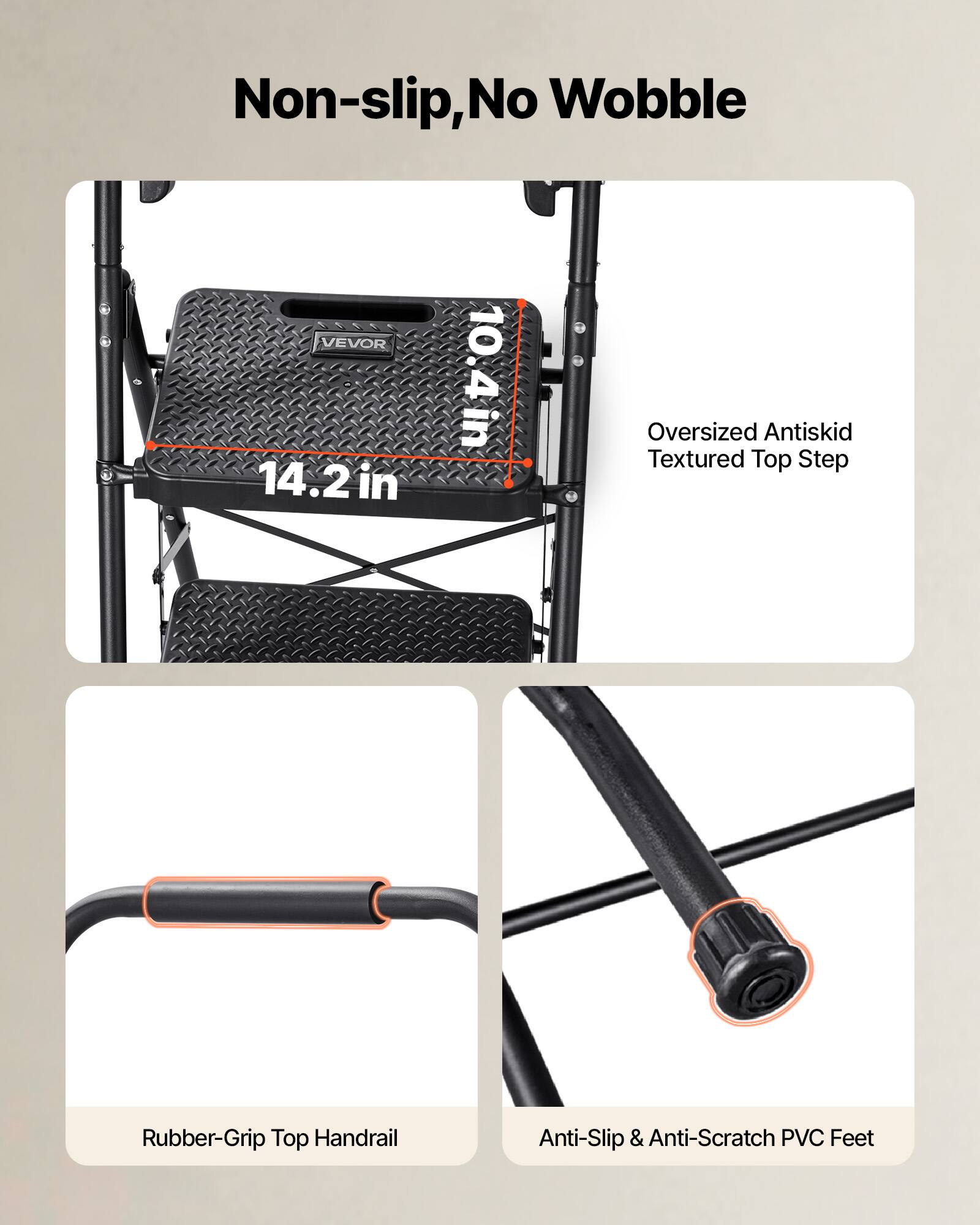 Non-slip, No Wobble

VEVOR 14.2 in 10.4 in Oversized Antiskid Textured Top Step Rubber-Grip Top Handrail Anti-Slip & Anti-Scratch PVC Feet