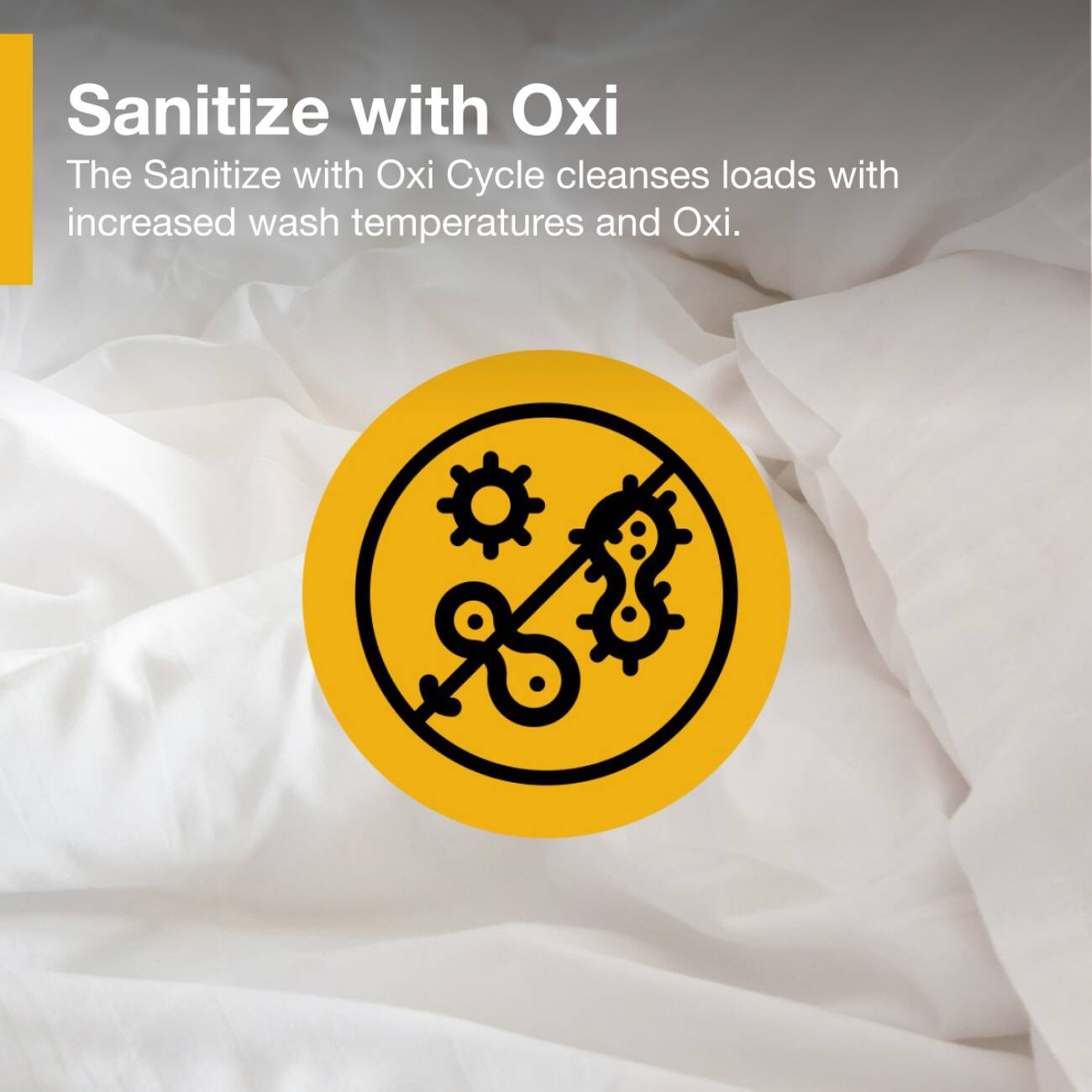 Sanitize with Oxi

The Sanitize with Oxi Cycle cleanses loads with increased wash temperatures and Oxi.