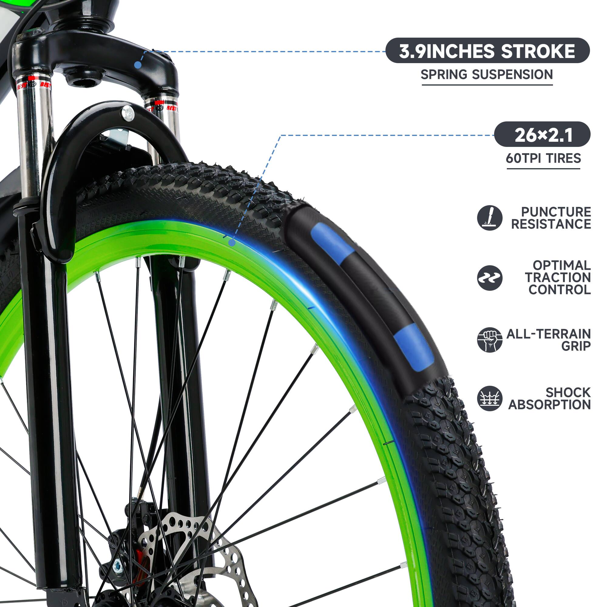3.9 Inches Stroke  
Spring Suspension  

26x2.1  
60TPI Tires  

Puncture Resistance  
Optimal Traction Control  
All-Terrain Grip  
Shock Absorption