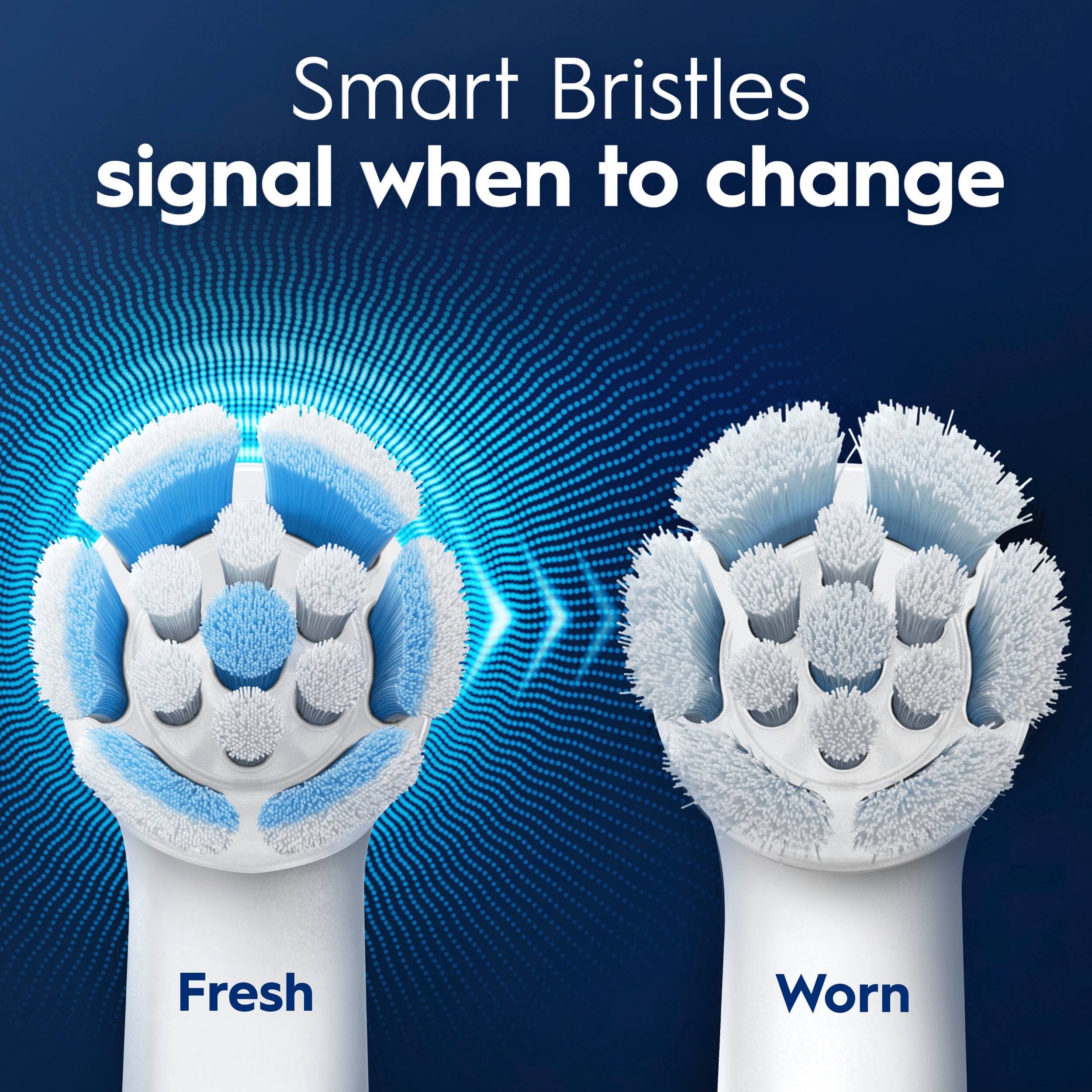 Smart Bristles signal when to change. Fresh Worn.