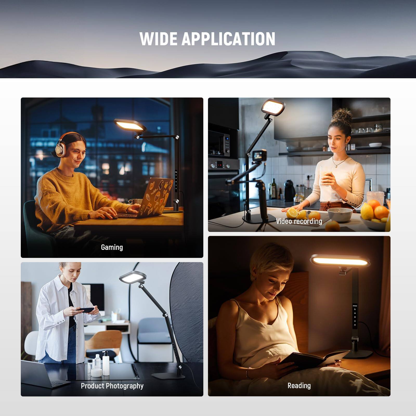 WIDE APPLICATION

- Video recording
- Gaming
- Product Photography
- Reading