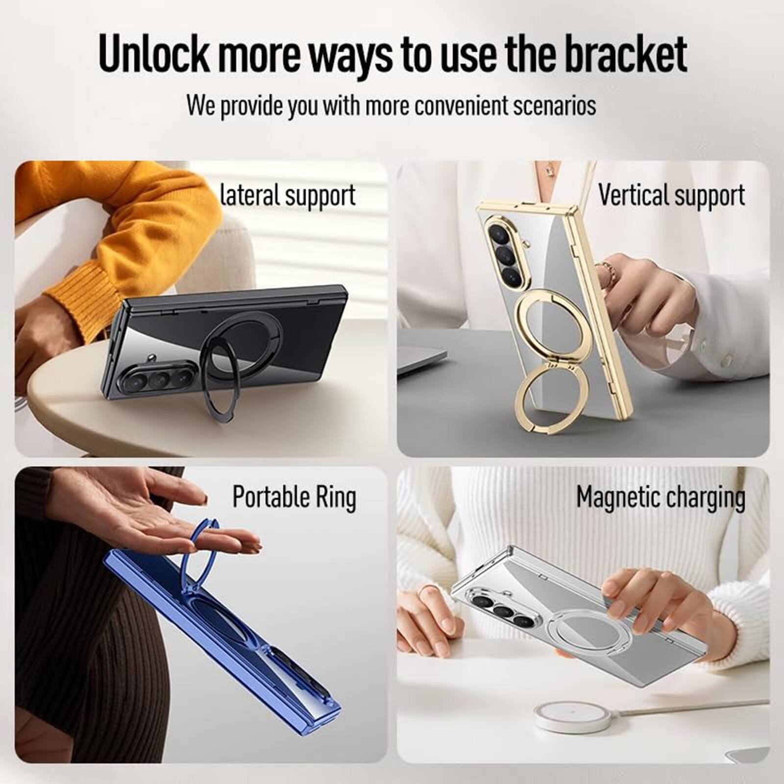 Unlock more ways to use the bracket  
We provide you with more convenient scenarios  

- Lateral support  
- Vertical support  
- Portable Ring  
- Magnetic charging