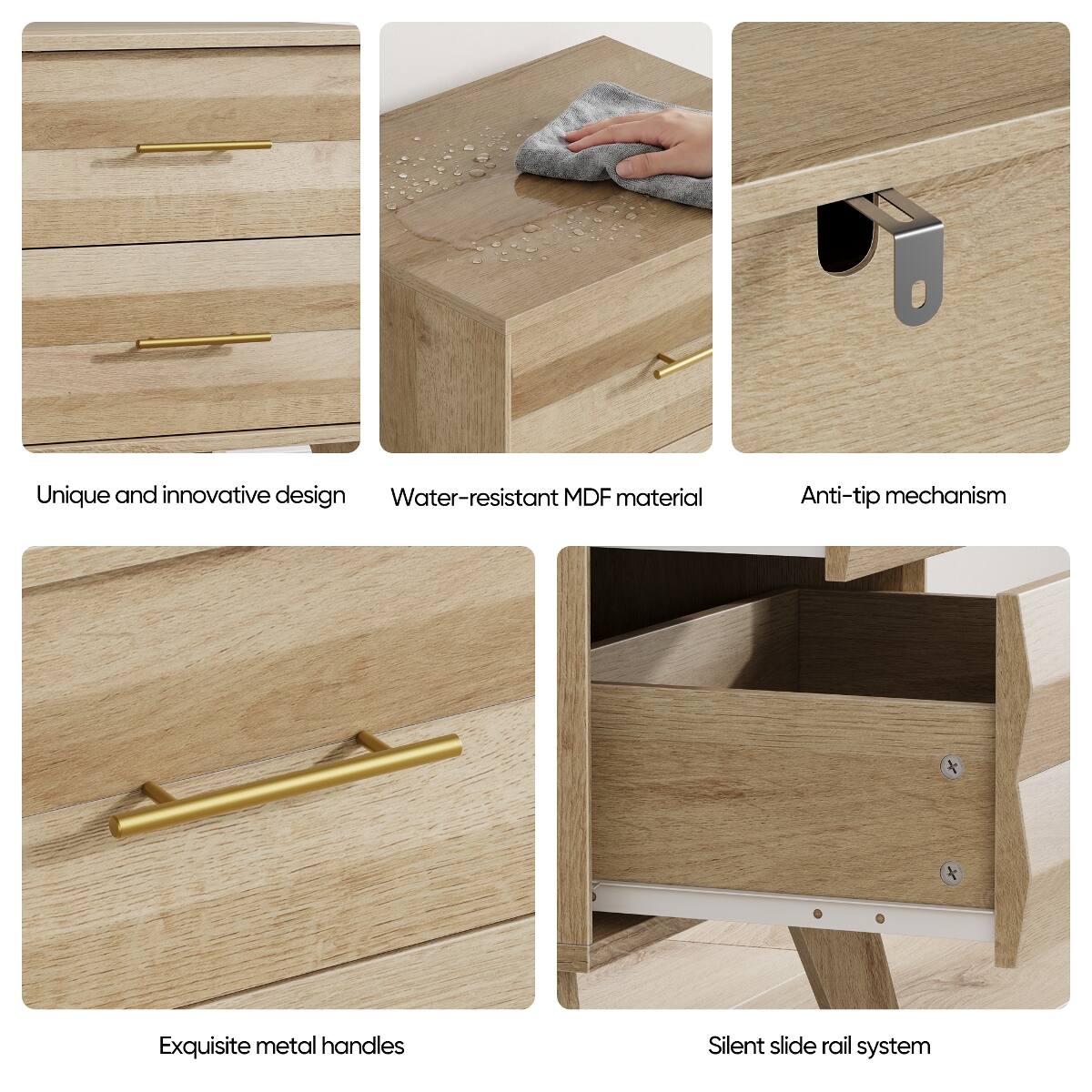 Unique and innovative design  
Water-resistant MDF material  
Anti-tip mechanism  
Exquisite metal handles  
Silent slide rail system