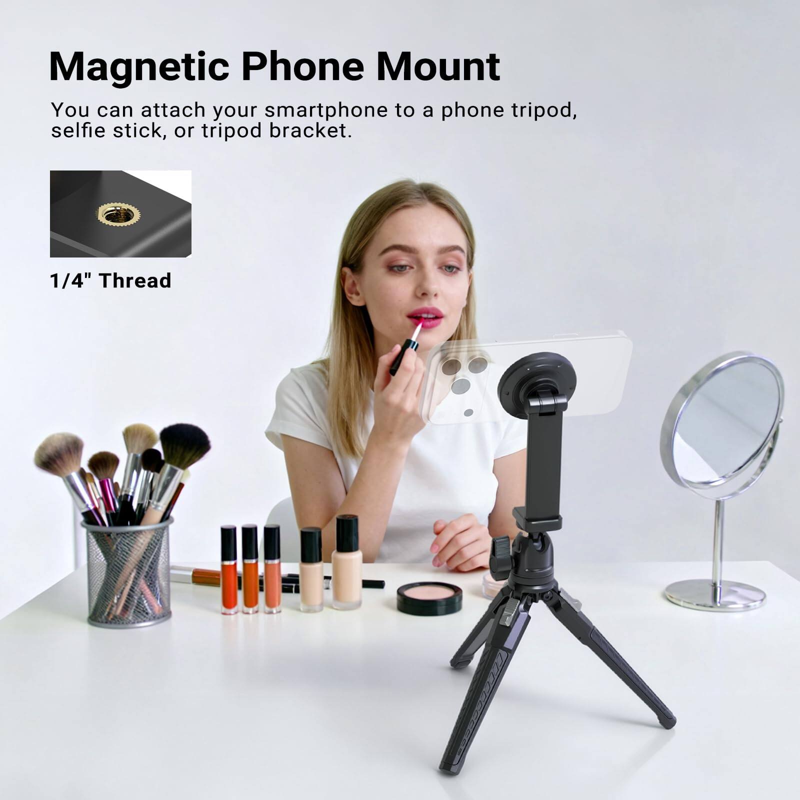 Magnetic Phone Mount

You can attach your smartphone to a phone tripod, selfie stick, or tripod bracket.

1/4" Thread