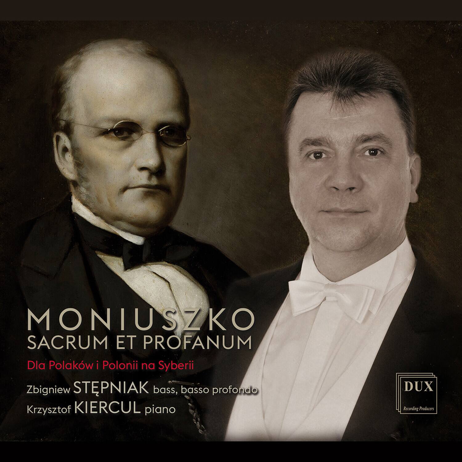 MONIUSZKO  
SACRUM ET PROFANUM  

Dla Polaków i Polonii na Syberii  

Zbigniew STEPNIAK bass, basso profondo  
Krzysztof KIERCUL piano  

DUX  
Recording Producers