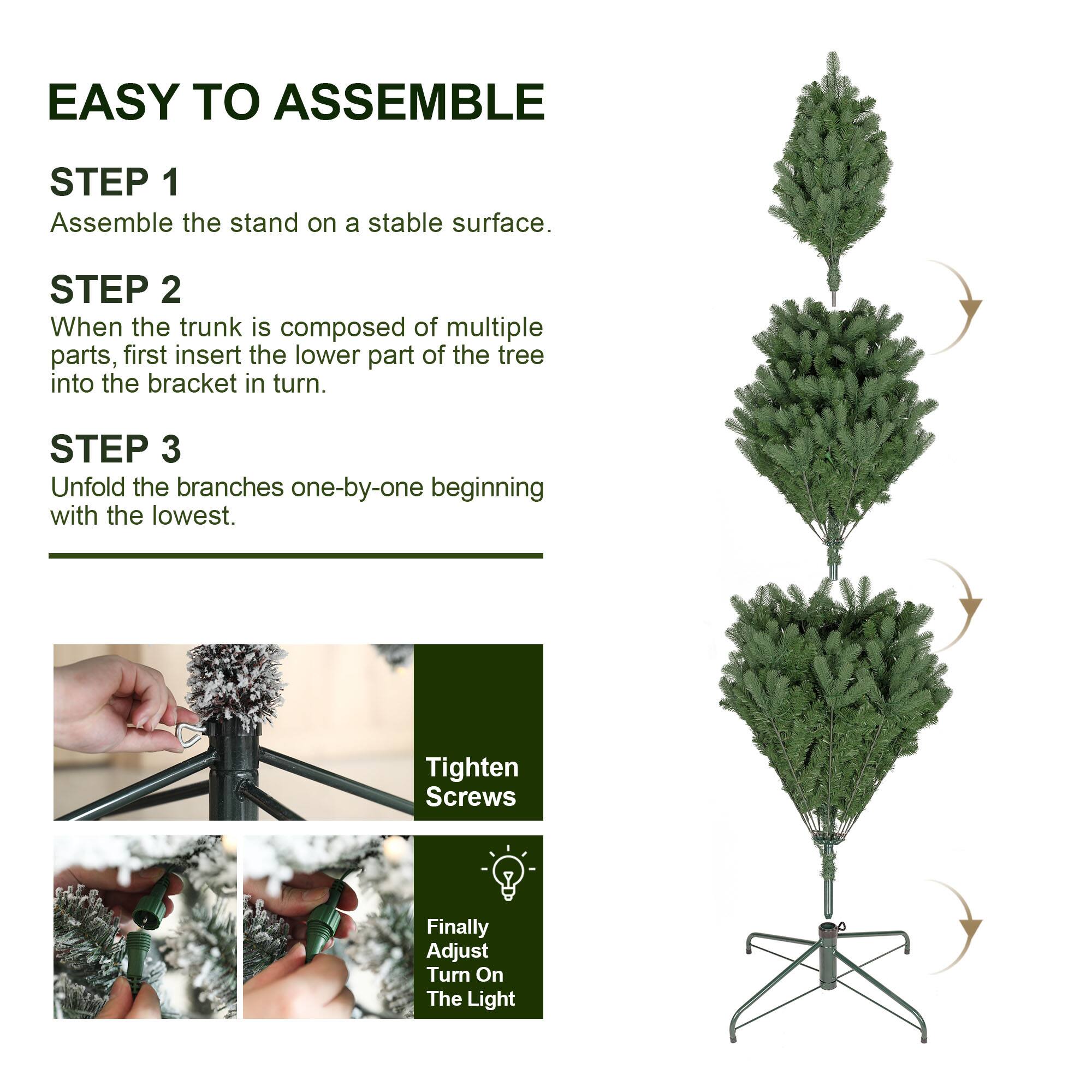 EASY TO ASSEMBLE

STEP 1
Assemble the stand on a stable surface.

STEP 2
When the trunk is composed of multiple parts, first insert the lower part of the tree into the bracket in turn.

STEP 3
Unfold the branches one-by-one beginning with the lowest.

Tighten Screws

Finally Adjust Turn On The Light