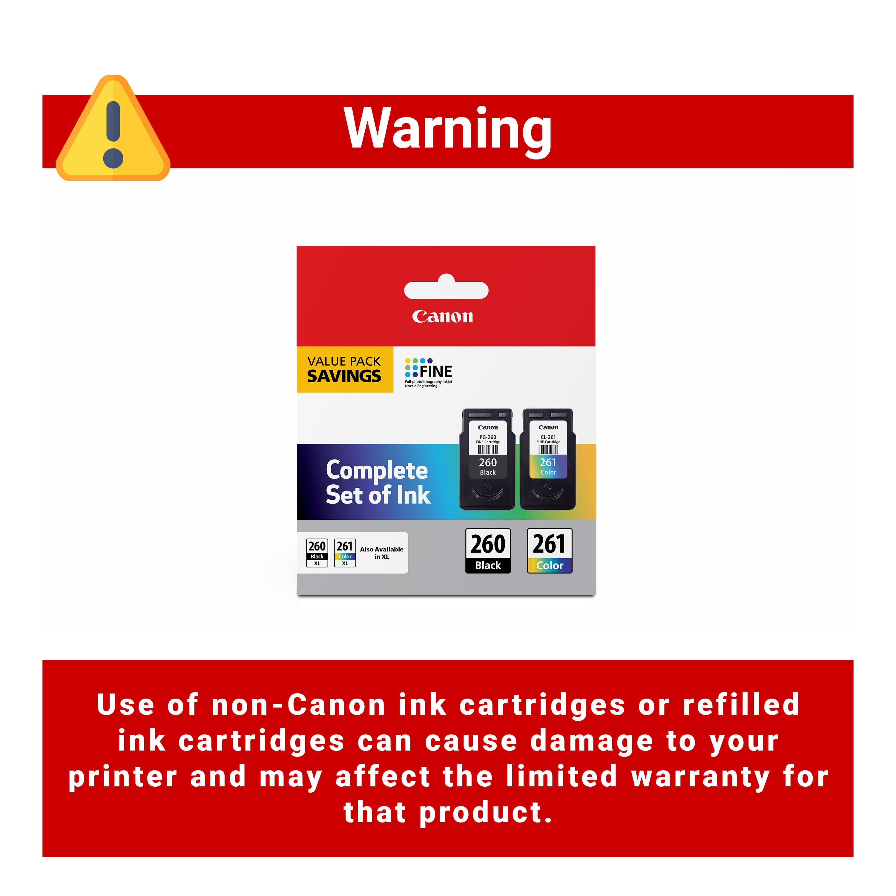 Warning: Canon Value Pack Savings FinePix A2600 260 Black 261 Color Complete Set of Ink Cartridges Available. Use of non-Canon ink cartridges or refilled ink cartridges can cause damage to your printer and may affect the limited warranty for that product.
