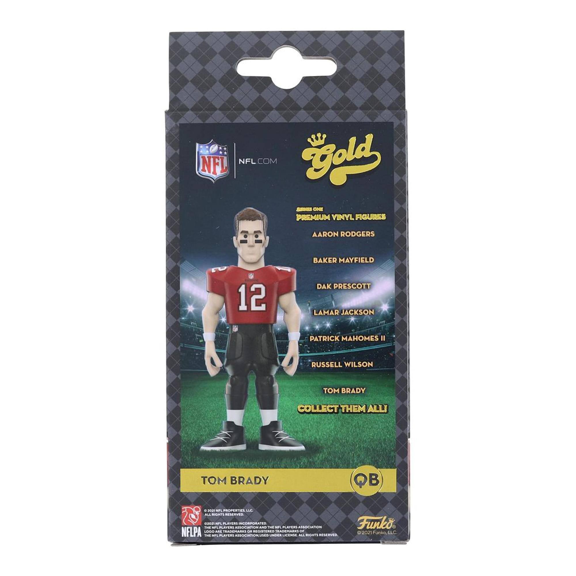 NFL.COM  
Gold  
Series One  
Premium Vinyl Figures  

AARON RODGERS  
BAKER MAYFIELD  
DAK PRESCOTT  
LAMAR JACKSON  
PATRICK MAHOMES II  
RUSSELL WILSON  
TOM BRADY  

Collect Them All!  

TOM BRADY  
QB  

NFLPA  
Funko  

© 2021 NFL PROPERTIES, LLC  
© 2021 FUNKO, LLC  
All Rights Reserved.  
NFLPA Licensed Product.  
NFLPA Players Association and the NFL Players Association Used Under License.
