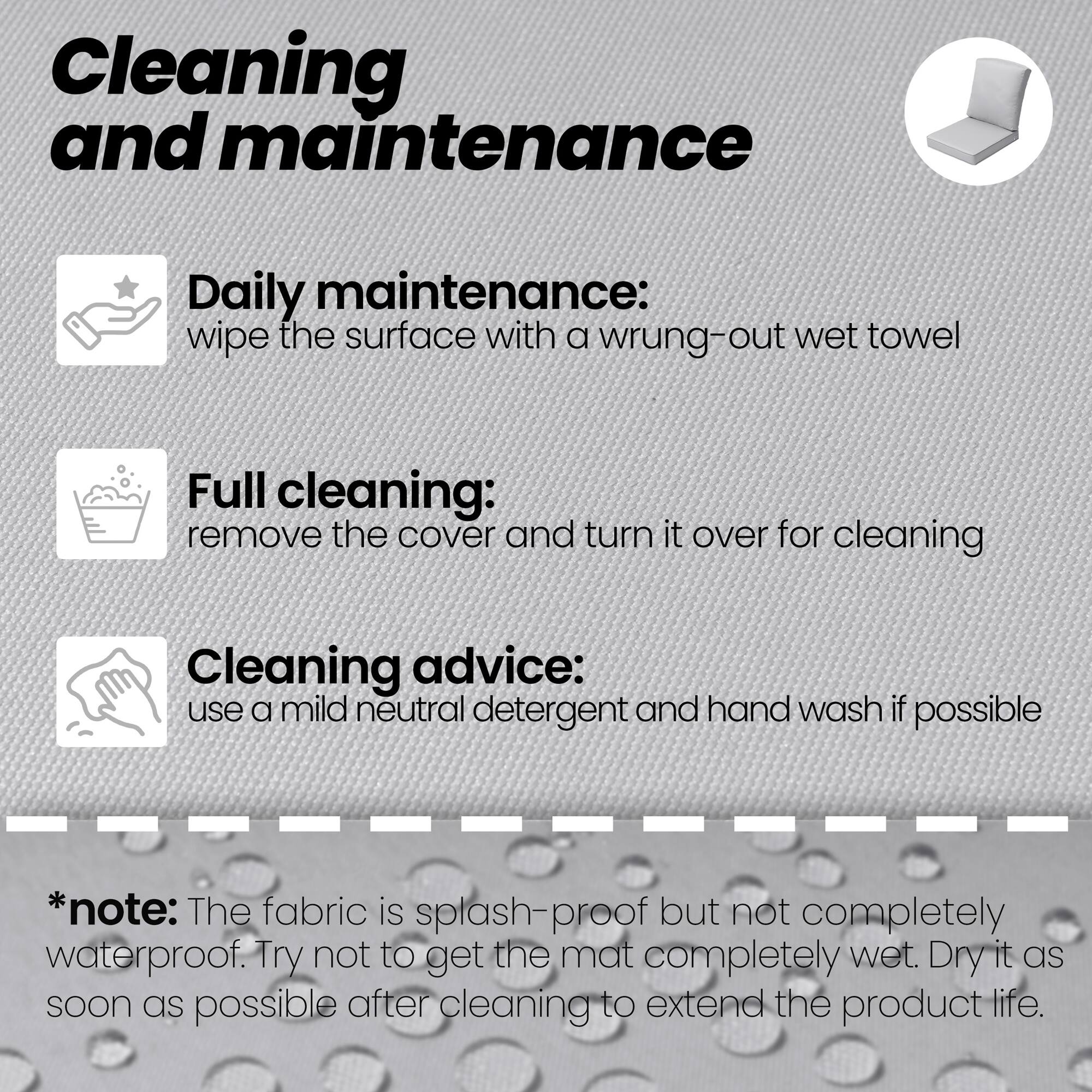 **Cleaning and maintenance:**

- **Daily maintenance:**  
  Wipe the surface with a wrung-out wet towel.

- **Full cleaning:**  
  Remove the cover and turn it over for cleaning.

- **Cleaning advice:**  
  Use a mild neutral detergent and hand wash if possible.

*Note:* The fabric is splash-proof but not completely waterproof. Try not to get the mat completely wet. Dry it as soon as possible after cleaning to extend the product life.