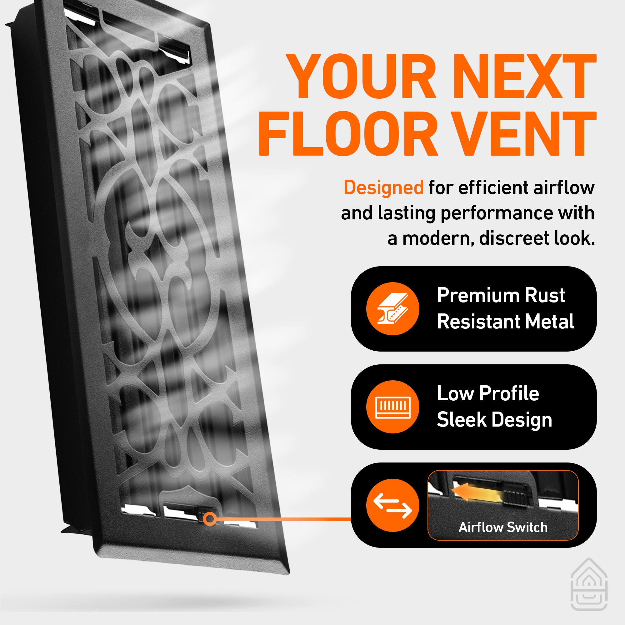YOUR NEXT FLOOR VENT

Designed for efficient airflow and lasting performance with a modern, discreet look.

- Premium Rust Resistant Metal
- Low Profile Sleek Design
- Airflow Switch