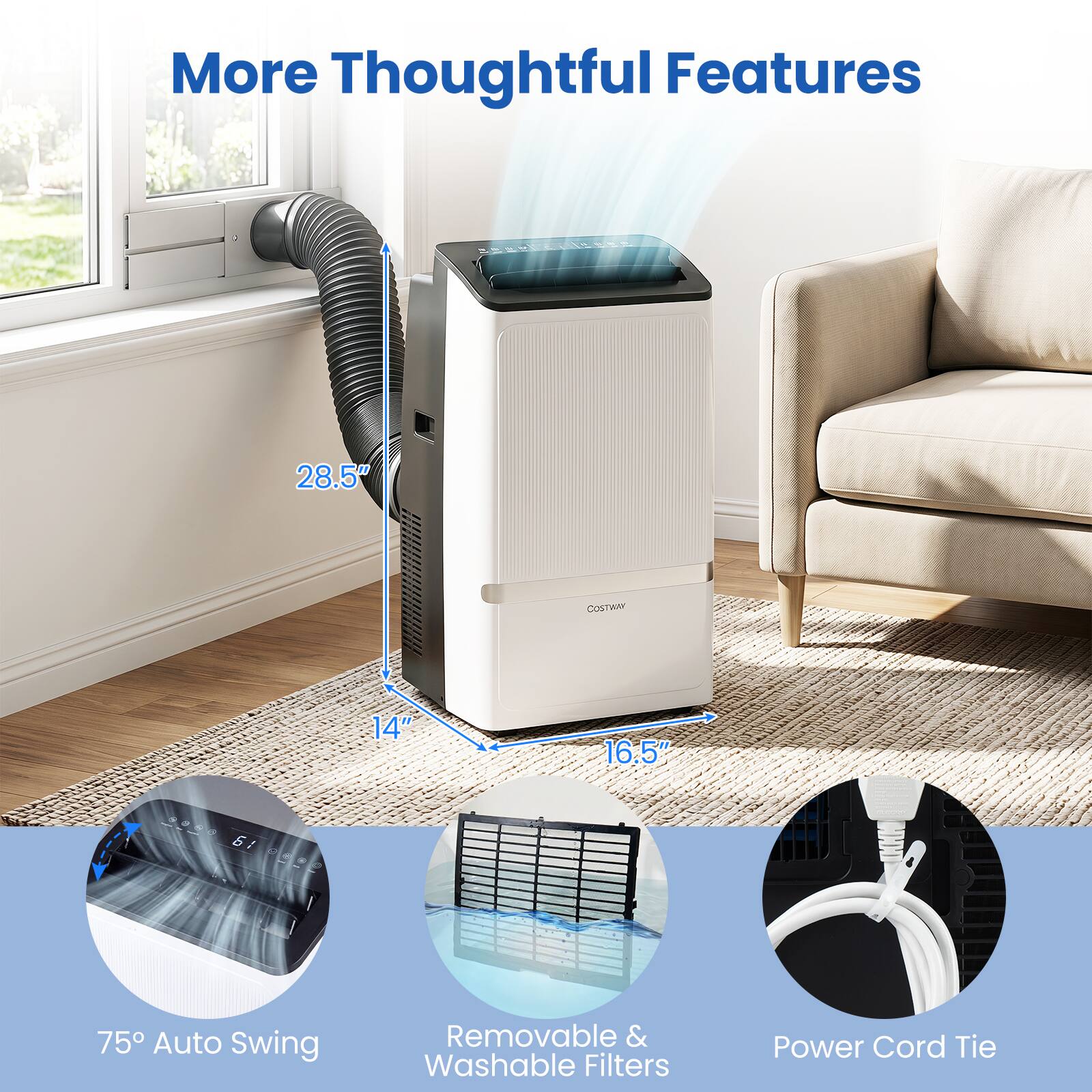 More Thoughtful Features

28.5" COSTIAR 14' 16.5" A.NU K 6: 75 Auto Swing Removable & Washable Filters Power Cord Tie