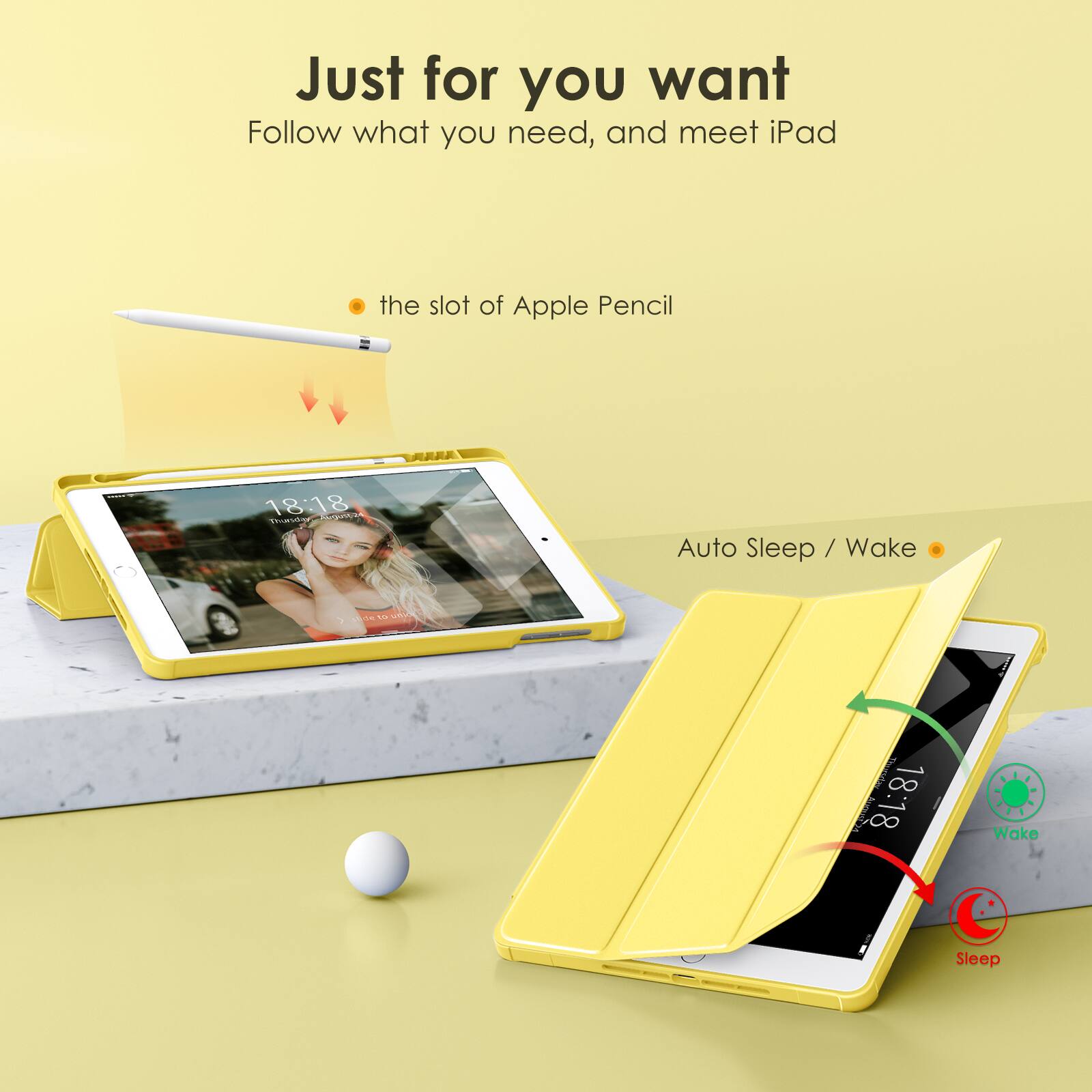 Just for you want  
Follow what you need, and meet iPad

- the slot of Apple Pencil

Auto Sleep / Wake

18:18  
Wake

18:18  
Sleep
