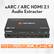 eARC / ARC HDMI 2.1 Audio Extractor
-TECH DIGITAL
JTECH-8KAE
48Gbps HDMI™ eARC Adapter
Supports 8K@60Hz, EDID Management
HDMI IN
HDMI OUT(eARC)
SOUNDBAR AMP
AMP AUDIO OUT
OPTICAL L/R
DC 5V
SOURCE IN
HDTV OUT(eARC)
SOUNDBAR
eARC
SERVICE
EDID
eARC ON/OFF
8K@60Hz
4K@120Hz
4:2:0 12bit
4:4:4 12bit
eARC
ARC
EDID
MANAGE
DOLBY ATMOS
dts
HDMI