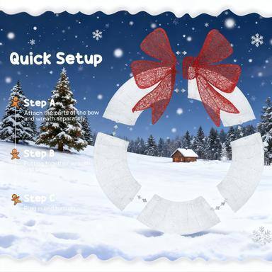 Quick Setup

Step A: Attach the parts of the bow and wreath separately.

Step B: Attach the parts of the bow and wreath together.

Step C: Sign and display.