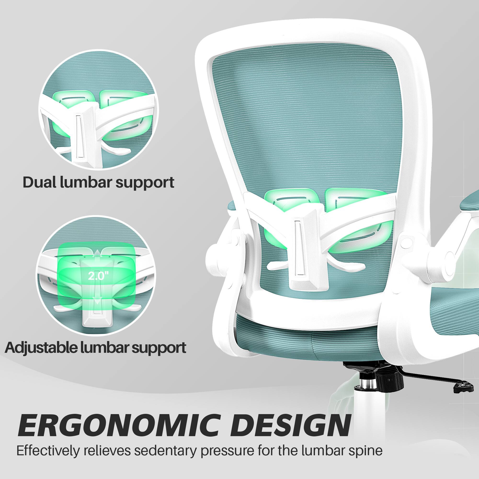 Dual lumbar support  
2.0" Adjustable lumbar support  
ERGONOMIC DESIGN  
Effectively relieves sedentary pressure for the lumbar spine