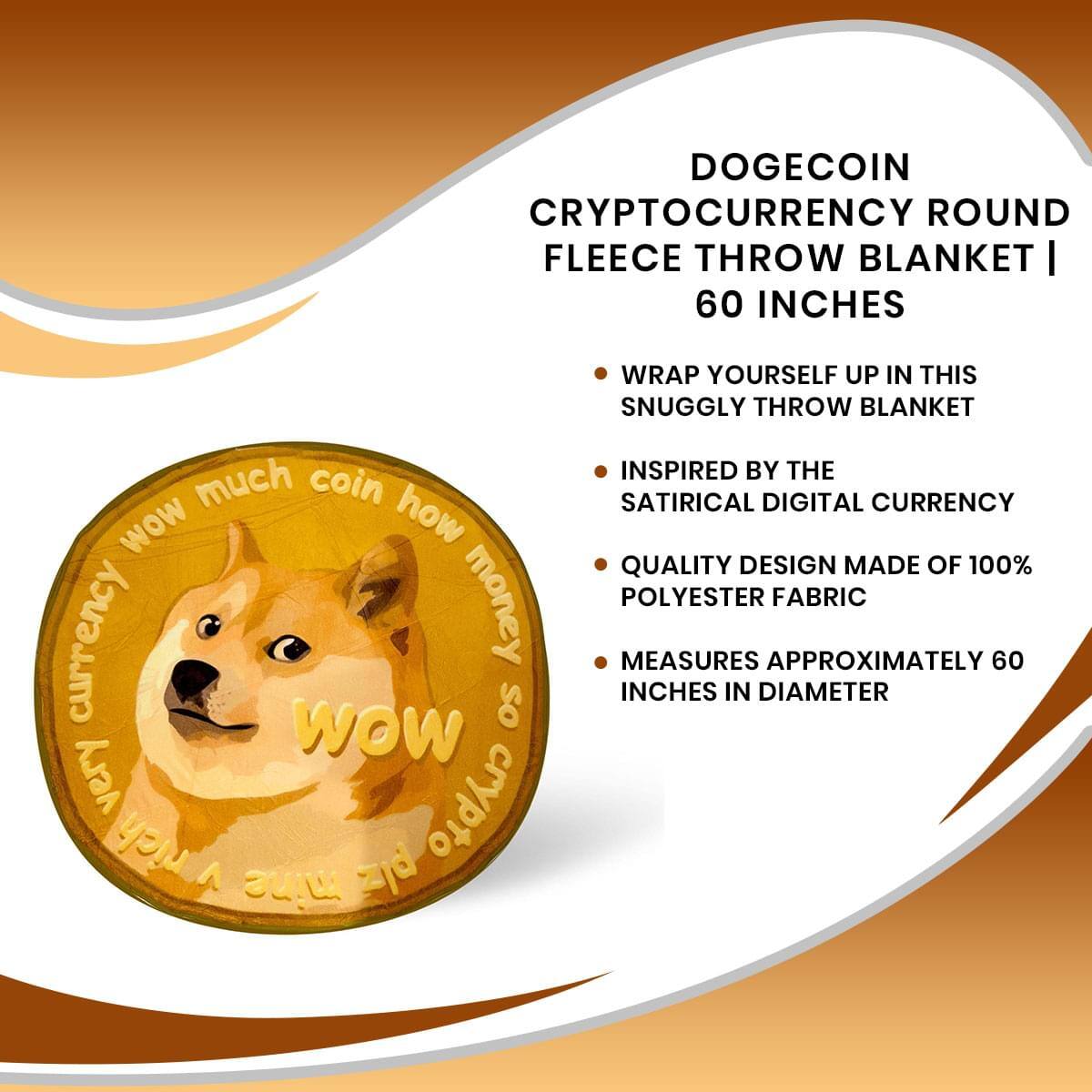 **DOGE COIN CRYPTOCURRENCY ROUND FLEECE THROW BLANKET | 60 INCHES**

- Wrap yourself up in this snuggly throw blanket
- Inspired by the satirical digital currency
- Quality design made of 100% polyester fabric
- Measures approximately 60 inches in diameter

**WOW**  
much coin how currency money so very crypto verich