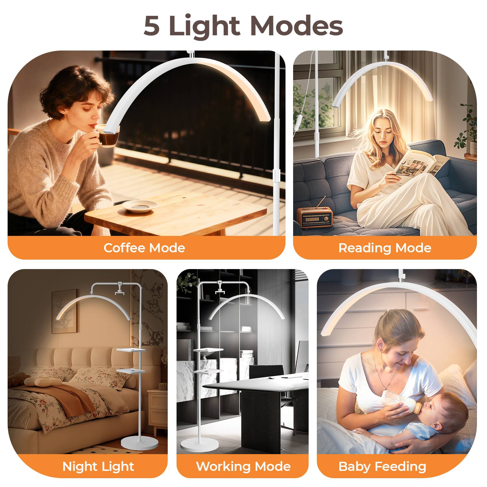 5 Light Modes

Coffee Mode
Reading Mode
Night Light
Working Mode
Baby Feeding