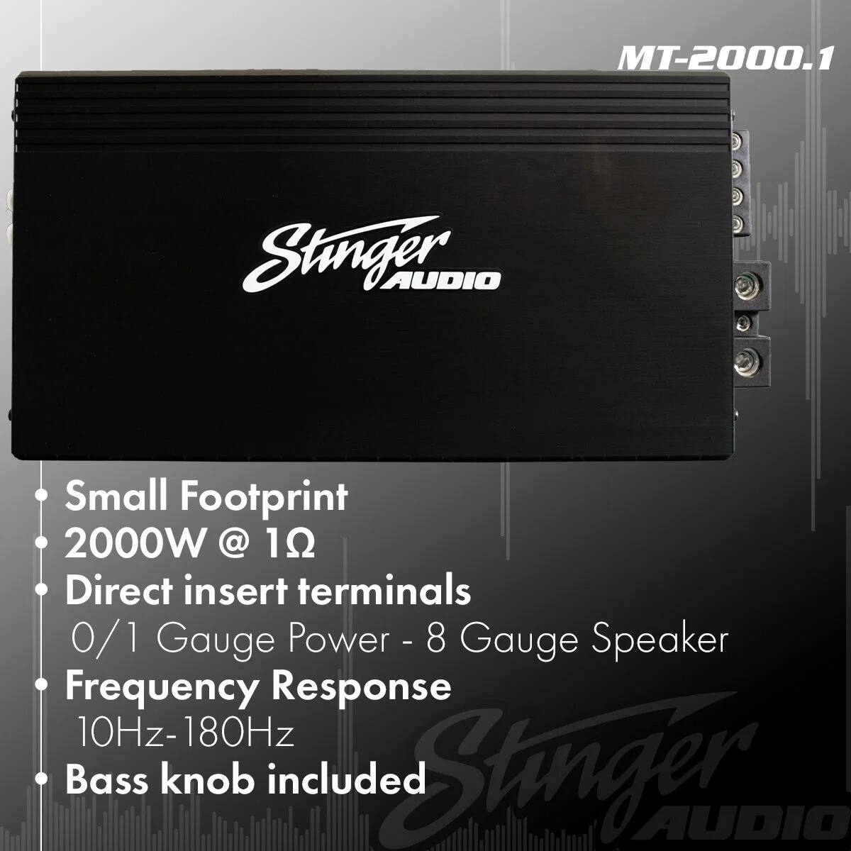 MT-2000.1 Stinger AUDIO  
Small Footprint  
2000W @ 1Ω  
Direct insert terminals  
0/1 Gauge Power - 8 Gauge Speaker  
Frequency Response: 10Hz-180Hz  
Bass knob included