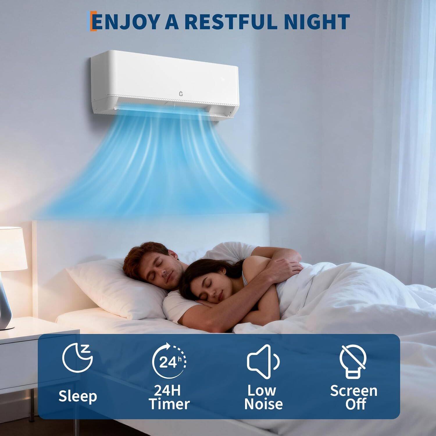 ENJOY A RESTFUL NIGHT

- Sleep
- 24H Timer
- Low Noise
- Screen Off