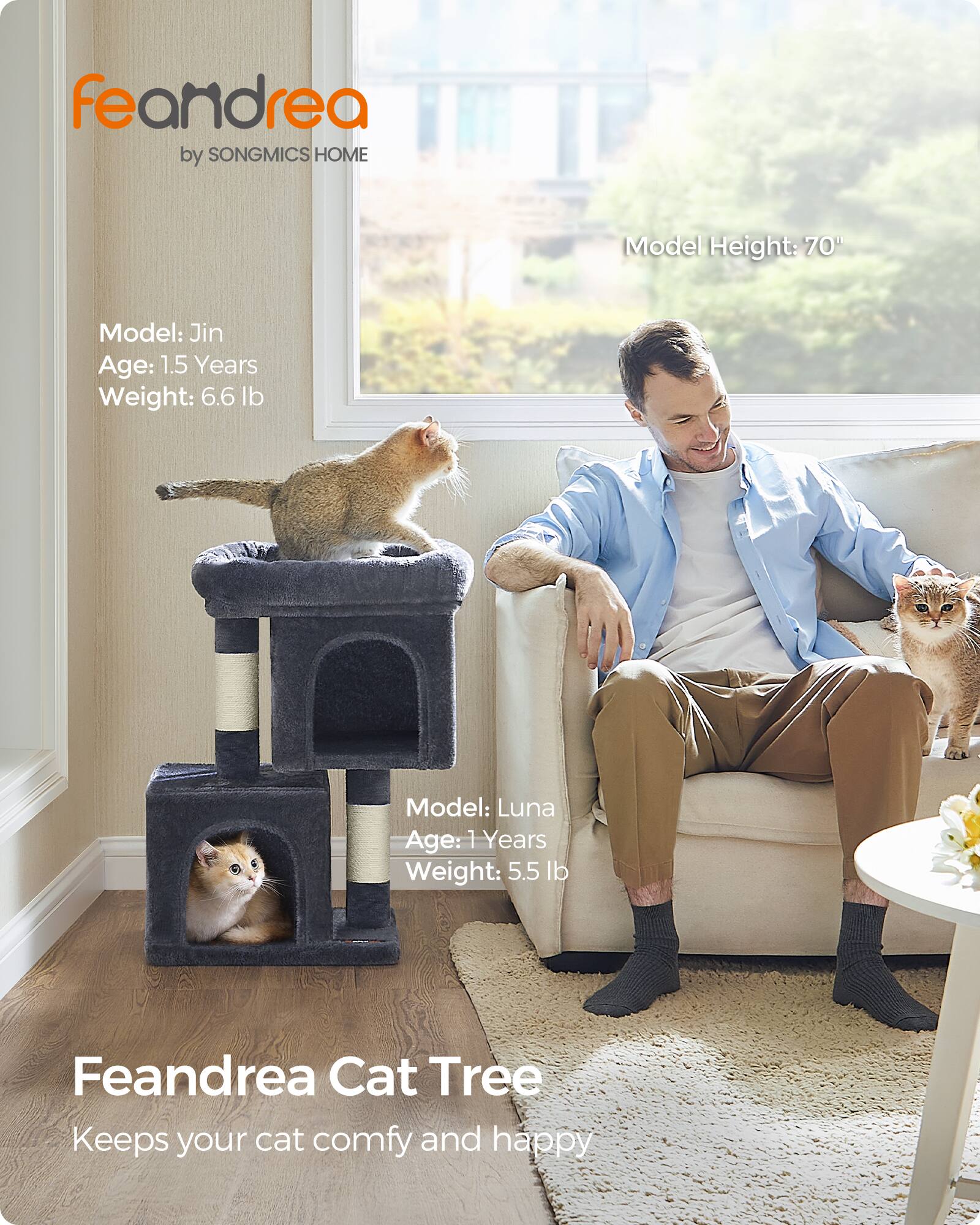 feandrea by SONGMICS HOME

Model Height: 70"

Model: Jin  
Age: 1.5 Years  
Weight: 6.6 lb

Model: Luna  
Age: 1 Years  
Weight: 5.5 lb

Feandrea Cat Tree  
Keeps your cat comfy and happy