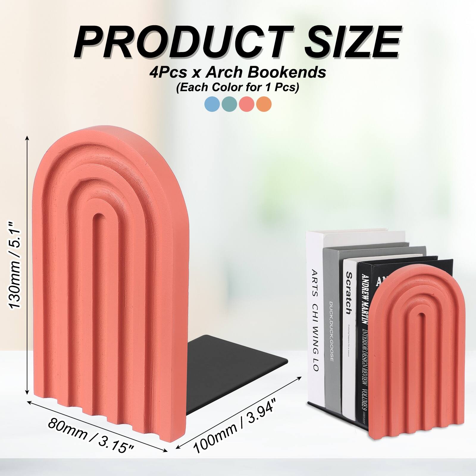 PRODUCT SIZE  
4Pcs x Arch Bookends (Each Color for 1 Pcs)  
130mm / 5.1"  
80mm / 3.15"  
100mm / 3.94"  

ARTS CHI WING  
DUCK.DUCK.GOOSE  
SCRATCH  
ANDREW MARTIN  
INTERURDESIGNRAVIAW  
VOLLAES