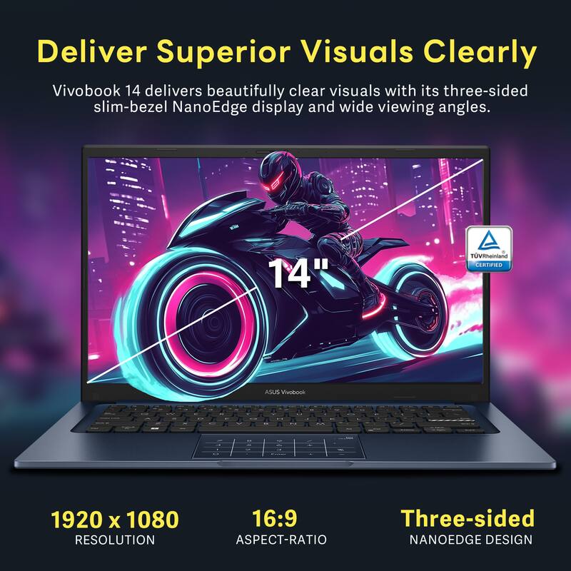 Deliver Superior Visuals Clearly

Vivobook 14 delivers beautifully clear visuals with its three-sided slim-bezel NanoEdge display and wide viewing angles.

- 14" TUVRheinland CERTIFIED
- 1920 x 1080 RESOLUTION
- 16:9 ASPECT-RATIO
- Three-sided NANOEDGE DESIGN
