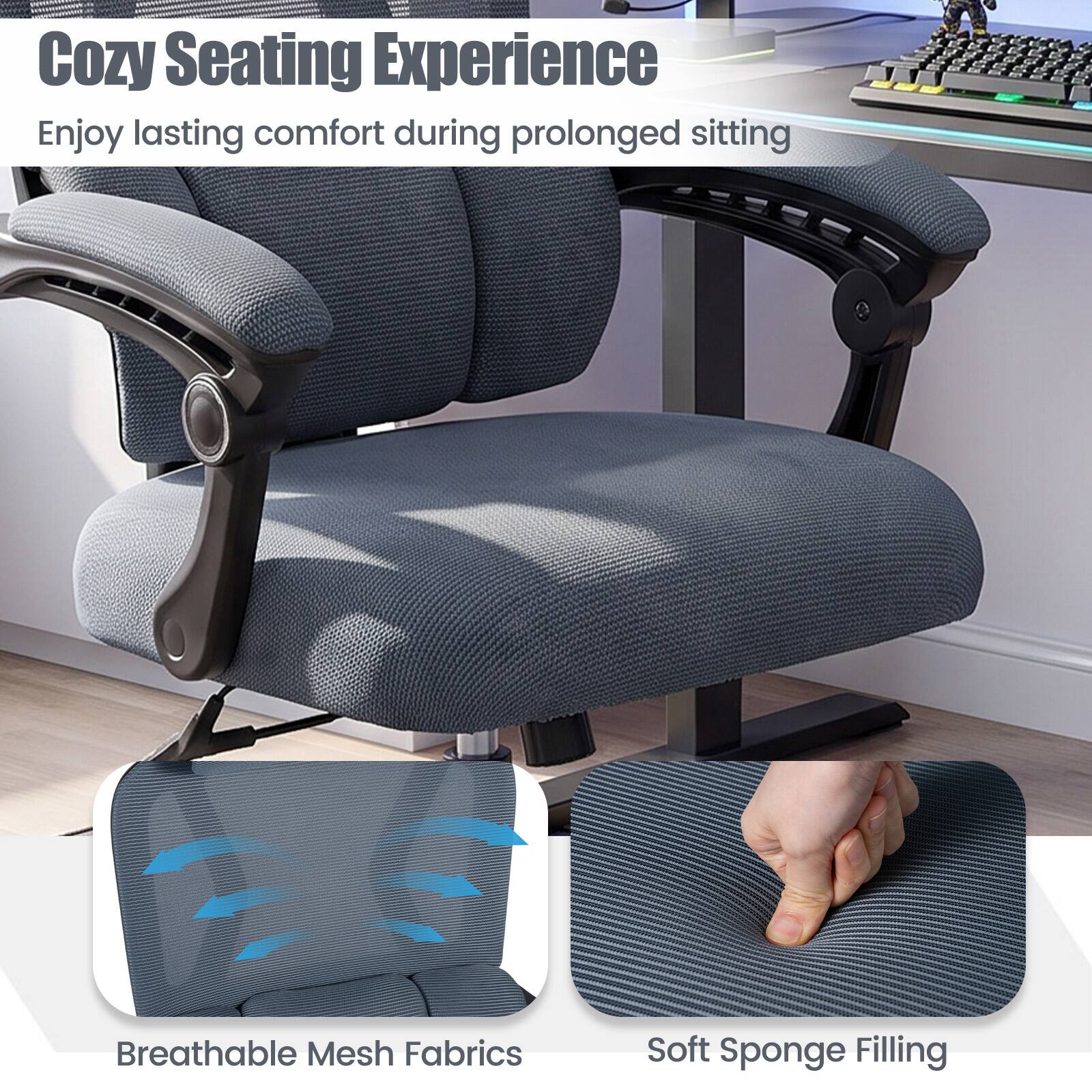 Cozy Seating Experience  
Enjoy lasting comfort during prolonged sitting

Breathable Mesh Fabrics  
Soft Sponge Filling