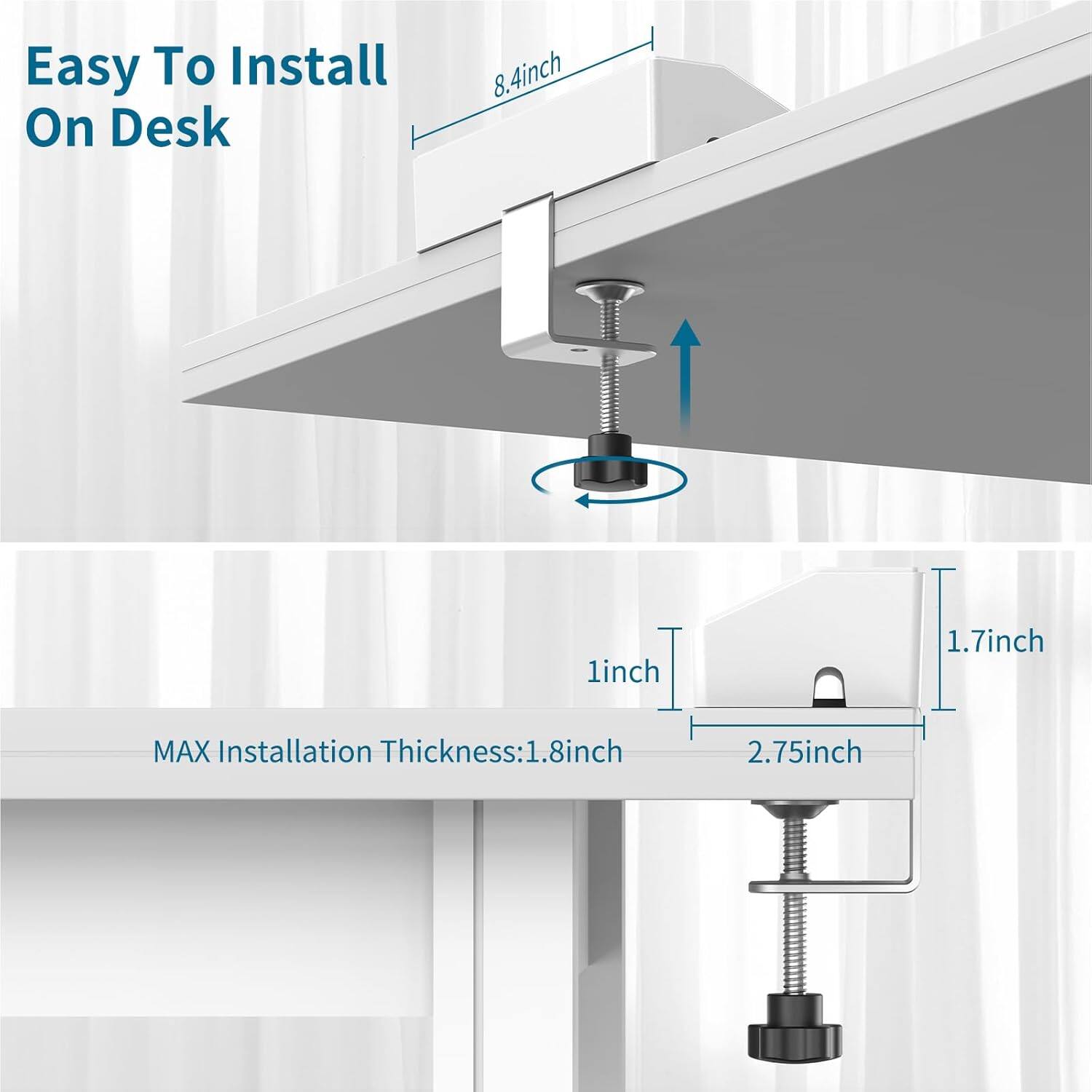 Easy To Install On Desk  
8.4inch  
1inch  
1.7inch  
MAX Installation Thickness: 1.8inch  
2.75inch