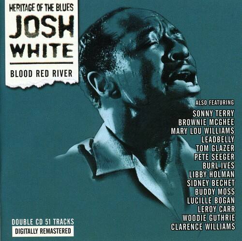 HERITAGE OF THE BLUES  
JOSH WHITE  
BLOOD RED RIVER  

DOUBLE CD 51 TRACKS DIGITALLY REMASTERED  

ALSO FEATURING  
SONNY TERRY  
BROWNIE MCGHEE  
MARY LOU WILLIAMS  
LEADBELLY  
TOM GLAZER  
PETE SEEGER  
BURL IVES  
LIBBY HOLMAN  
SIDNEY BECHET  
BUDDY MOSS  
LUCILLE BOGAN  
LEROY CARR  
WOODY GUTHRIE  
CLARENCE WILLIAMS