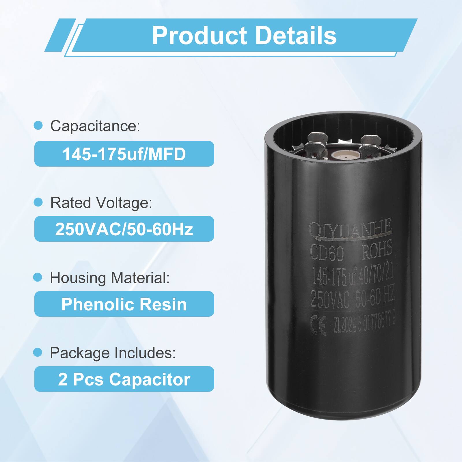 Product Details

- Capacitance: 145-175uf/MFD
- Rated Voltage: 250VAC/50-60Hz
- Housing Material: Phenolic Resin
- Package Includes: 2 Pcs Capacitor

QIYUANHE CD60 ROHS 145-175uf 40/70/2 250VAC 50-60Hz CE ZL2024 5 017766779