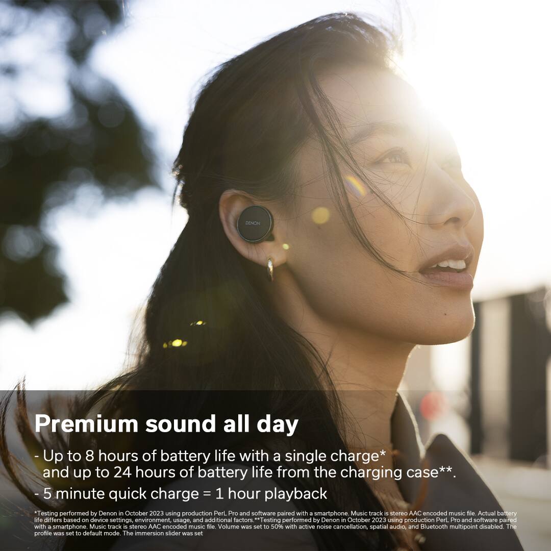 Premium sound all day - Up to 8 hours of battery life with a single charge* and up to 24 hours of battery life from the charging case** - 5 minute quick charge = 1 hour playback

*Testing performed by Denon in October 2023 using production Perl. Pro and software paired with a smartphone, Music track is stereo AAC encoded music file. Actual battery life differs based on device settings, environment, usage, and additional factors.

**Testing performed by Denon in October 2023 using production Perl. Pro and software paired with a smartphone. The immersion slider was set.