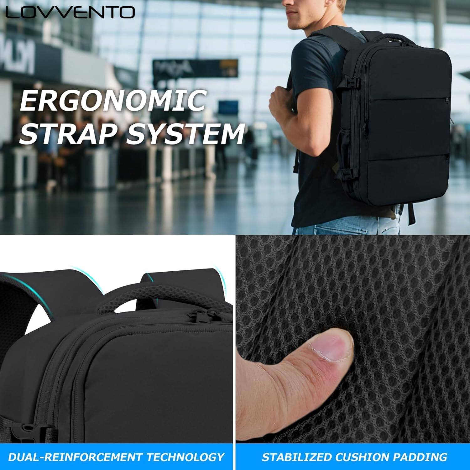 LOVVENTO

ERGONOMIC STRAP SYSTEM

DUAL-REINFORCEMENT TECHNOLOGY

STABILIZED CUSHION PADDING