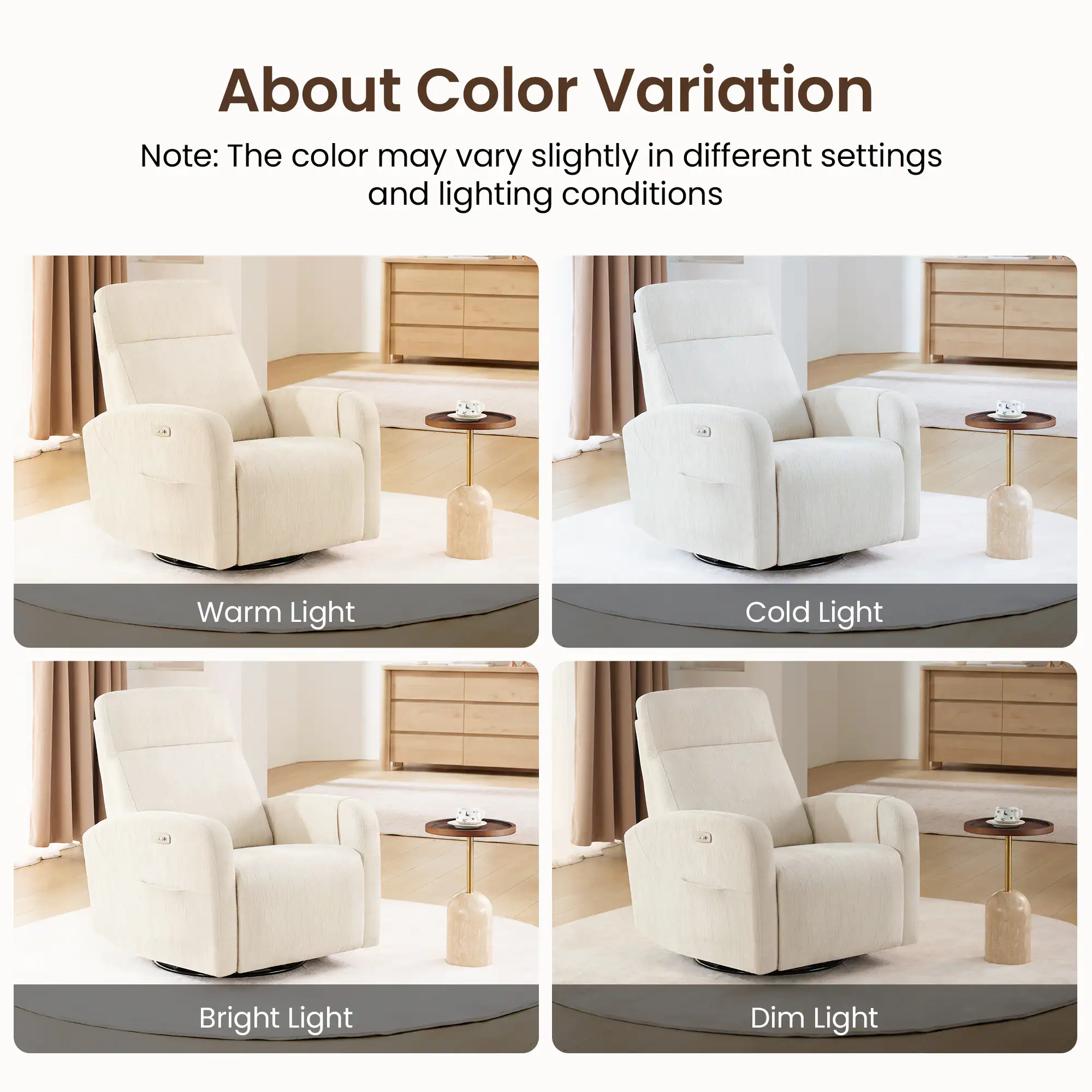 About Color Variation

Note: The color may vary slightly in different settings and lighting conditions

- Warm Light
- Cold Light
- Bright Light
- Dim Light
