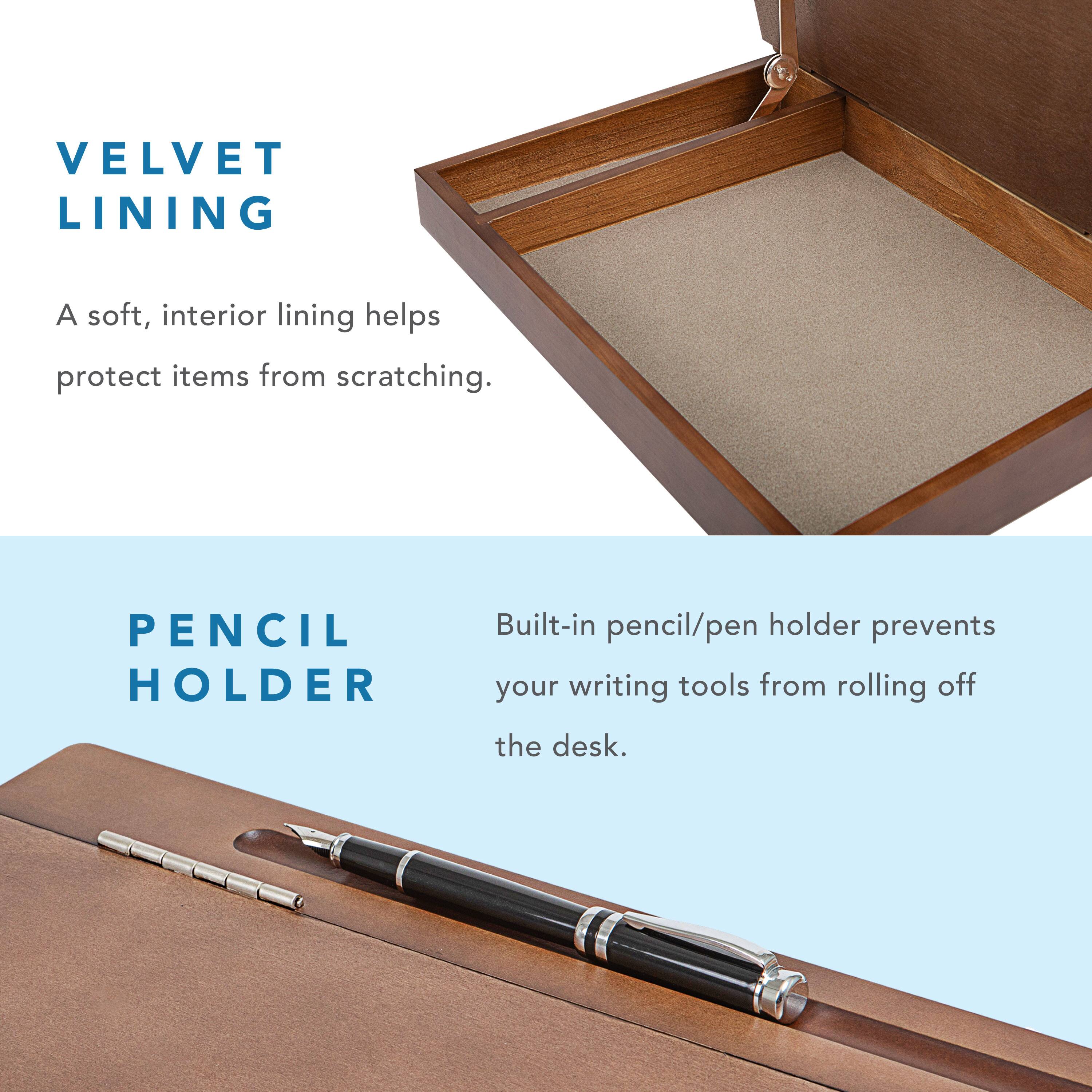 VELVET LINING  
A soft, interior lining helps protect items from scratching.  

PENCIL HOLDER  
Built-in pencil/pen holder prevents your writing tools from rolling off the desk.