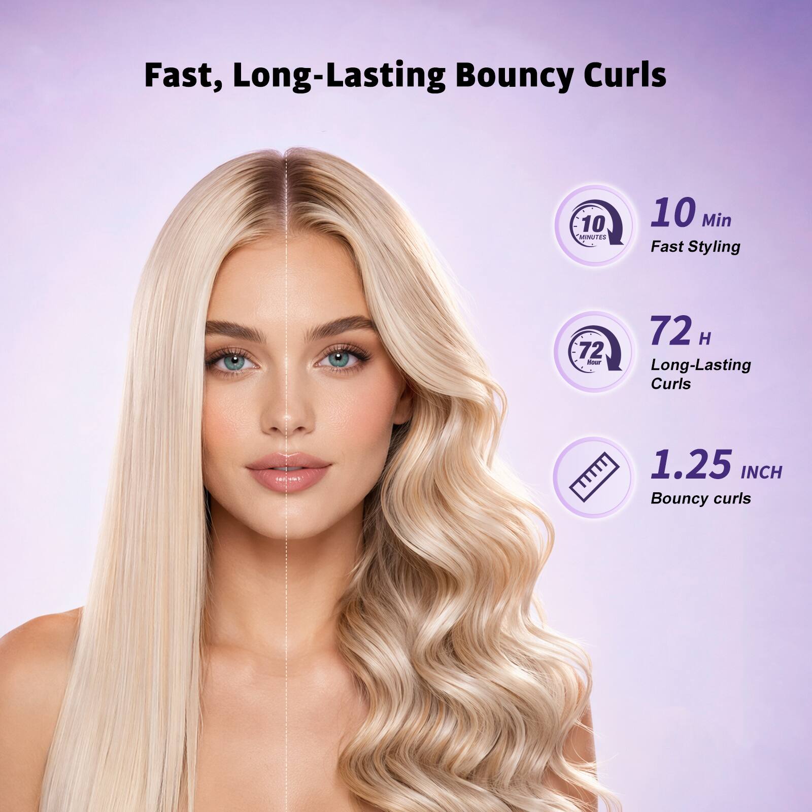 Fast, Long-Lasting Bouncy Curls

10 MINUTES
10 Min Fast Styling

72 H
72 H Long-Lasting Curls

1.25 INCH
Bouncy curls