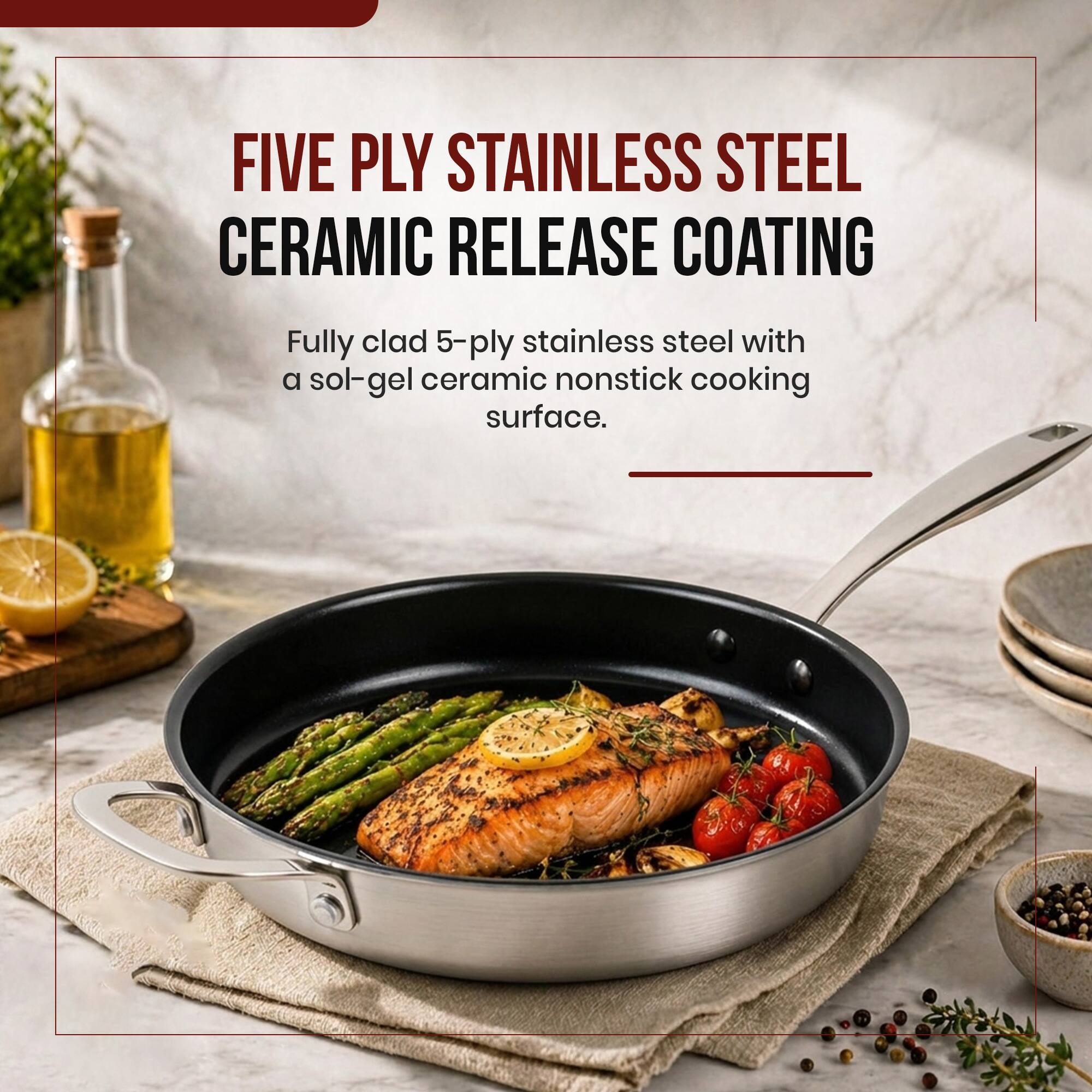 FIVE PLY STAINLESS STEEL CERAMIC RELEASE COATING

Fully clad 5-ply stainless steel with a sol-gel ceramic nonstick cooking surface.