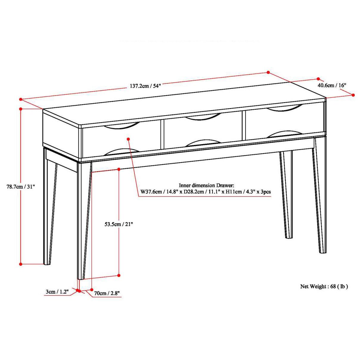 137.2cm / 54"  
40.6cm / 16"  
78.7cm / 31"  
53.5cm / 21"  
3cm / 1.2"  
70cm / 2.8"  

Inner dimension Drawer:  
W37.6cm / 14.8" x D28.2cm / 11.1" x H11cm / 4.3" x 3pcs  

Net Weight: 68 (lb)