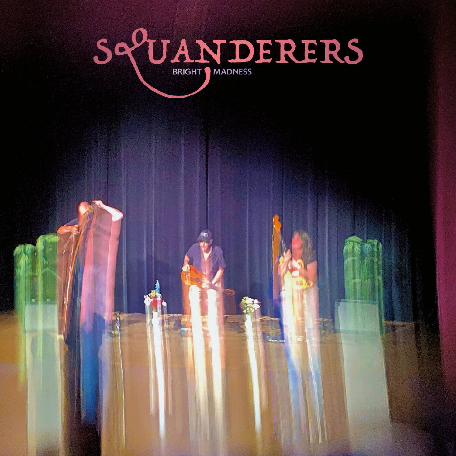 SQUANDERERS  
BRIGHT MADNESS