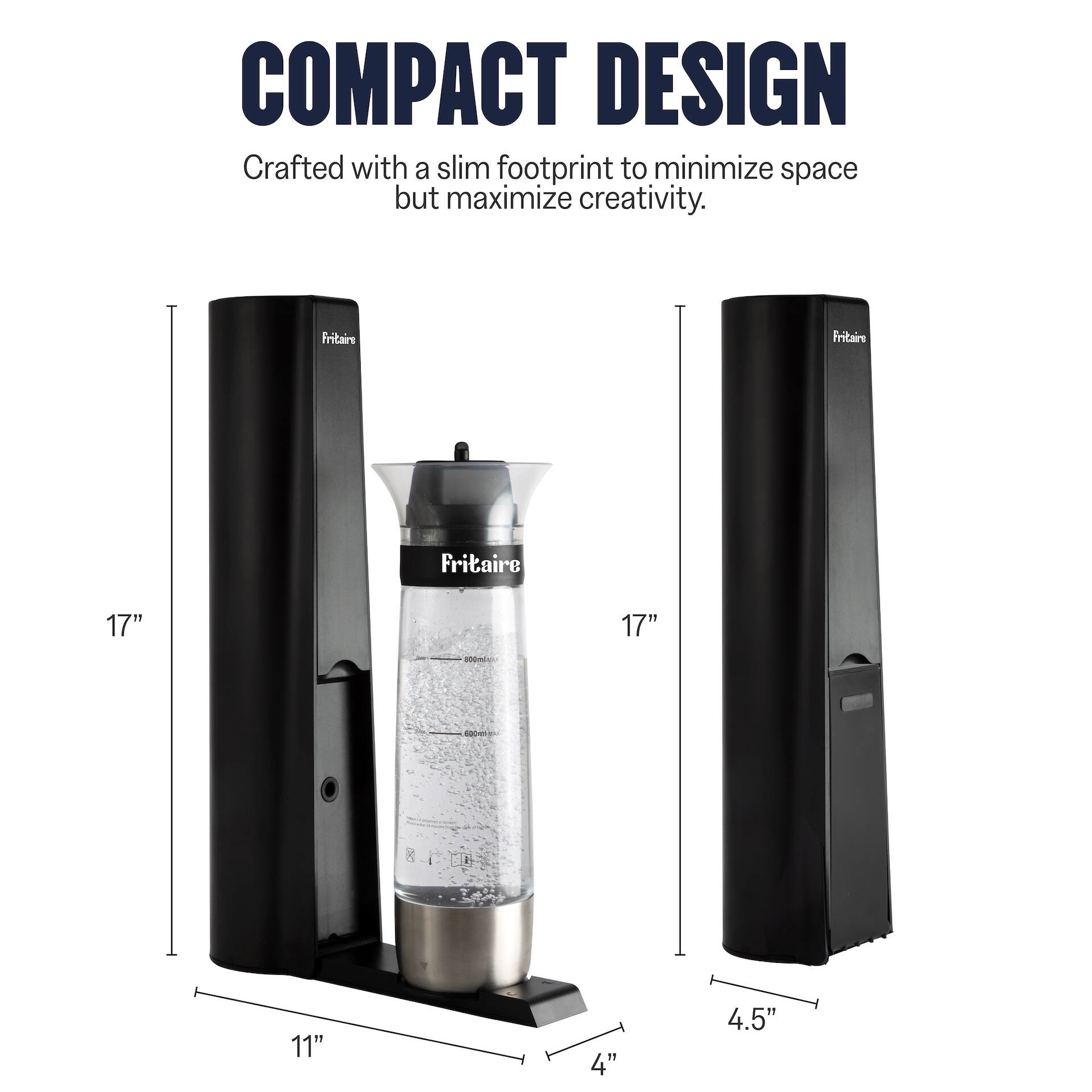 COMPACT DESIGN  
Crafted with a slim footprint to minimize space but maximize creativity.  

Fritaire  
17"  
11"  
4"  
4.5"