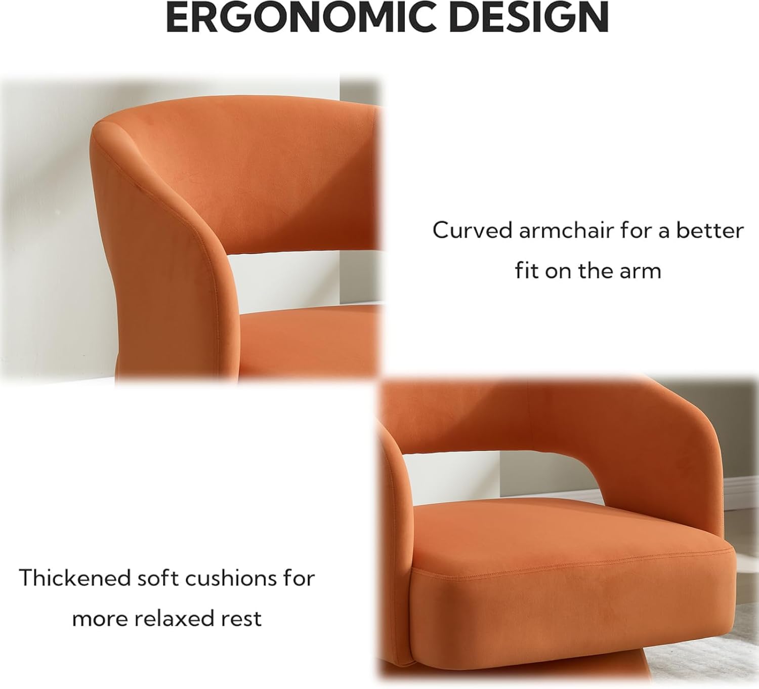 ERGONOMIC DESIGN

Curved armchair for a better fit on the arm

Thickened soft cushions for more relaxed rest