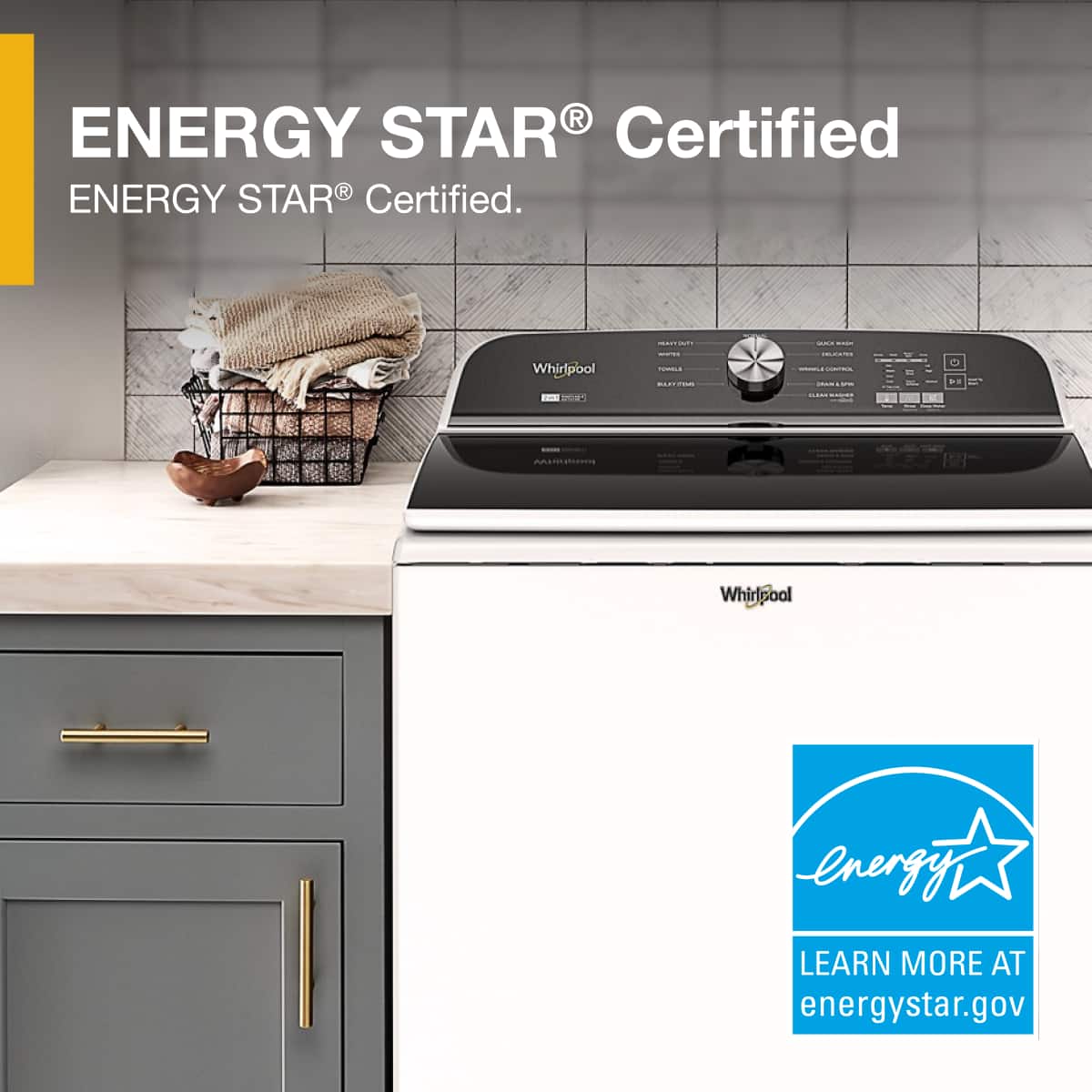 ENERGY STAR® Certified
ENERGY STAR® Certified.
Whirlpool
LEARN MORE AT
energystar.gov