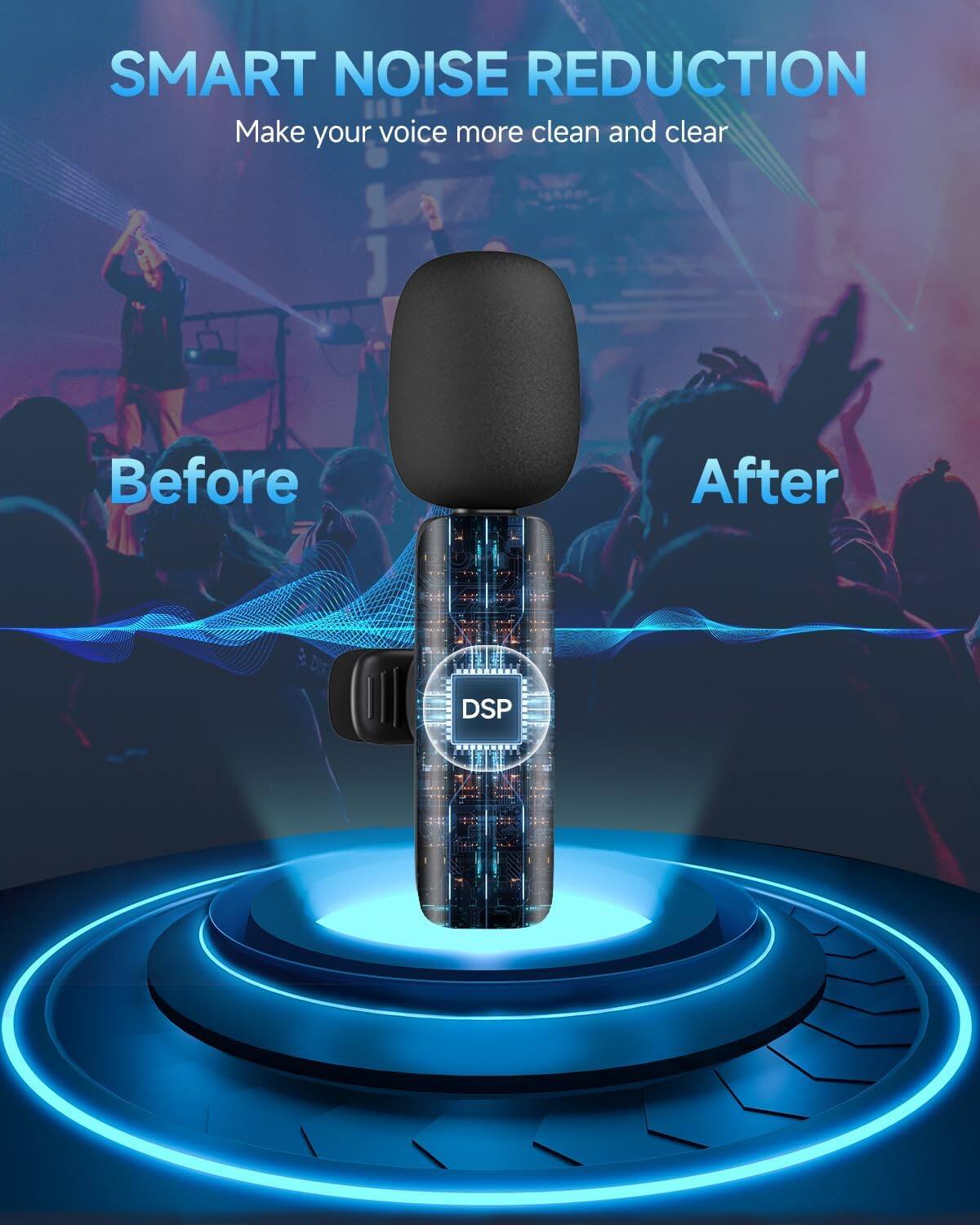 SMART NOISE REDUCTION  
Make your voice more clean and clear  
Before After  
DSP