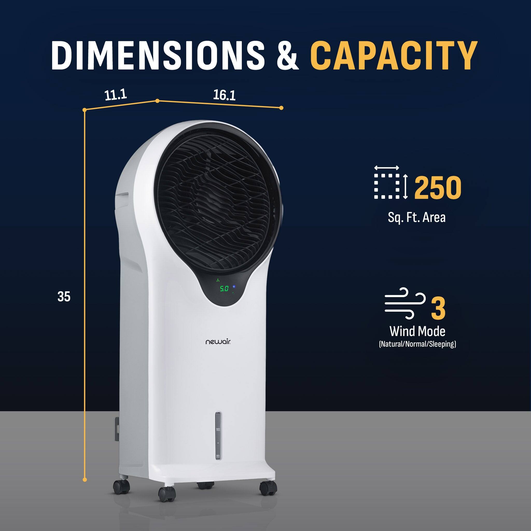 DIMENSIONS & CAPACITY

11.1 x 16.1 x 35

250 Sq. Ft. Area

3 Wind Modes (Natural/Normal/Sleeping)