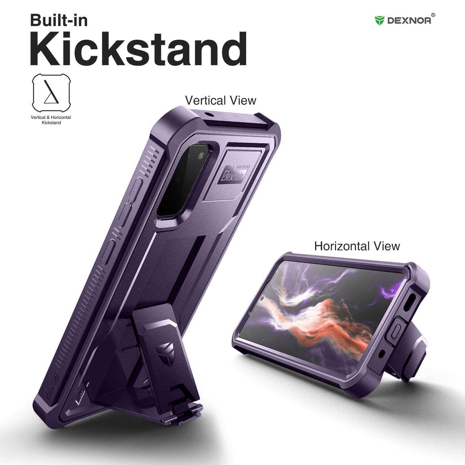 Built-in Kickstand

Vertical View

Horizontal View

DEXNOR

Vertical & Horizontal Kickstand