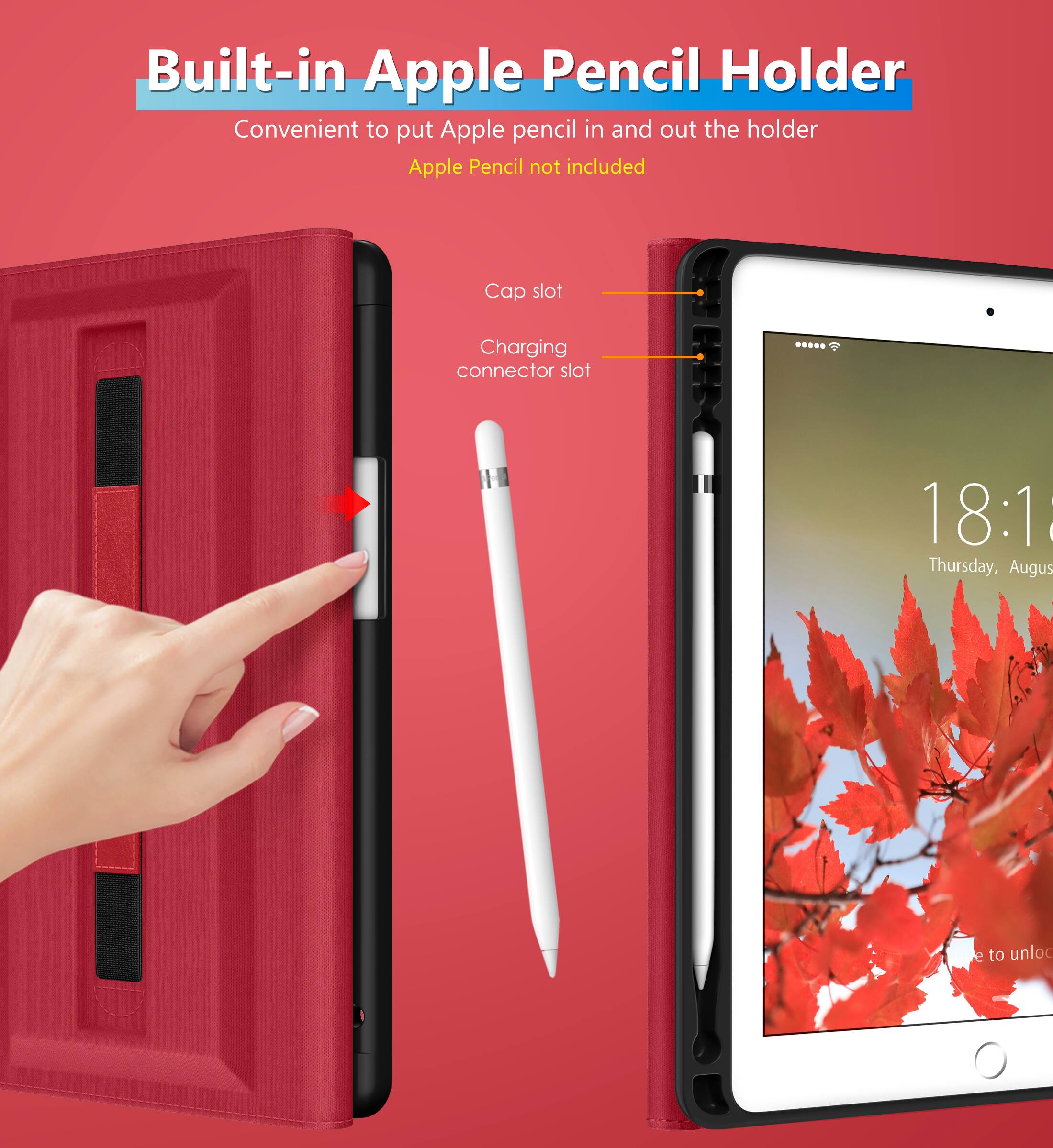 Built-in Apple Pencil Holder  
Convenient to put Apple pencil in and out the holder  
Apple Pencil not included  

Cap slot  
Charging connector slot  

18:1  
Thursday, August  
e to unlock